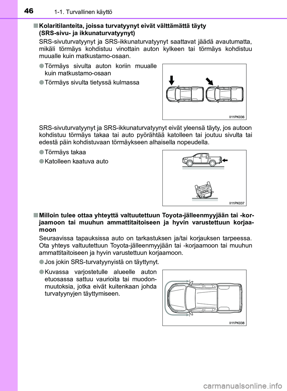 TOYOTA HILUX 2018 Omistajan Käsikirja (in Finnish) 461-1. Turvallinen käyttö
HILUX_OM_OM0K375FI_(EE)n
Kolaritilanteita, joissa turvat yynyt eivät välttämättä täyty
(SRS-sivu- ja ikkunaturvatyynyt)
SRS-sivuturvatyynyt ja SRS-ikkunaturvatyynyt TOYOTA HILUX 2018 Omistajan Käsikirja (in Finnish) 461-1. Turvallinen käyttö
HILUX_OM_OM0K375FI_(EE)n
Kolaritilanteita, joissa turvat yynyt eivät välttämättä täyty
(SRS-sivu- ja ikkunaturvatyynyt)
SRS-sivuturvatyynyt ja SRS-ikkunaturvatyynyt