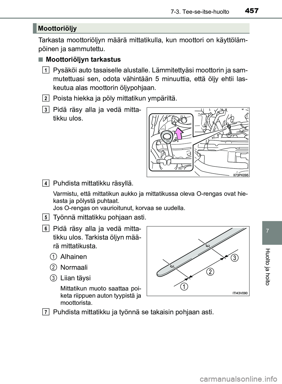 TOYOTA HILUX 2018 Omistajan Käsikirja (in Finnish) 4577-3. Tee-se-itse-huolto
HILUX_OM_OM0K375FI_(EE)
7
Huolto ja hoito
Tarkasta moottoriöljyn määrä mittatikulla, kun moottori on käyttöläm-
pöinen ja sammutettu.
nMoottoriöljyn tarkastusPysäk TOYOTA HILUX 2018 Omistajan Käsikirja (in Finnish) 4577-3. Tee-se-itse-huolto
HILUX_OM_OM0K375FI_(EE)
7
Huolto ja hoito
Tarkasta moottoriöljyn määrä mittatikulla, kun moottori on käyttöläm-
pöinen ja sammutettu.
nMoottoriöljyn tarkastusPysäk