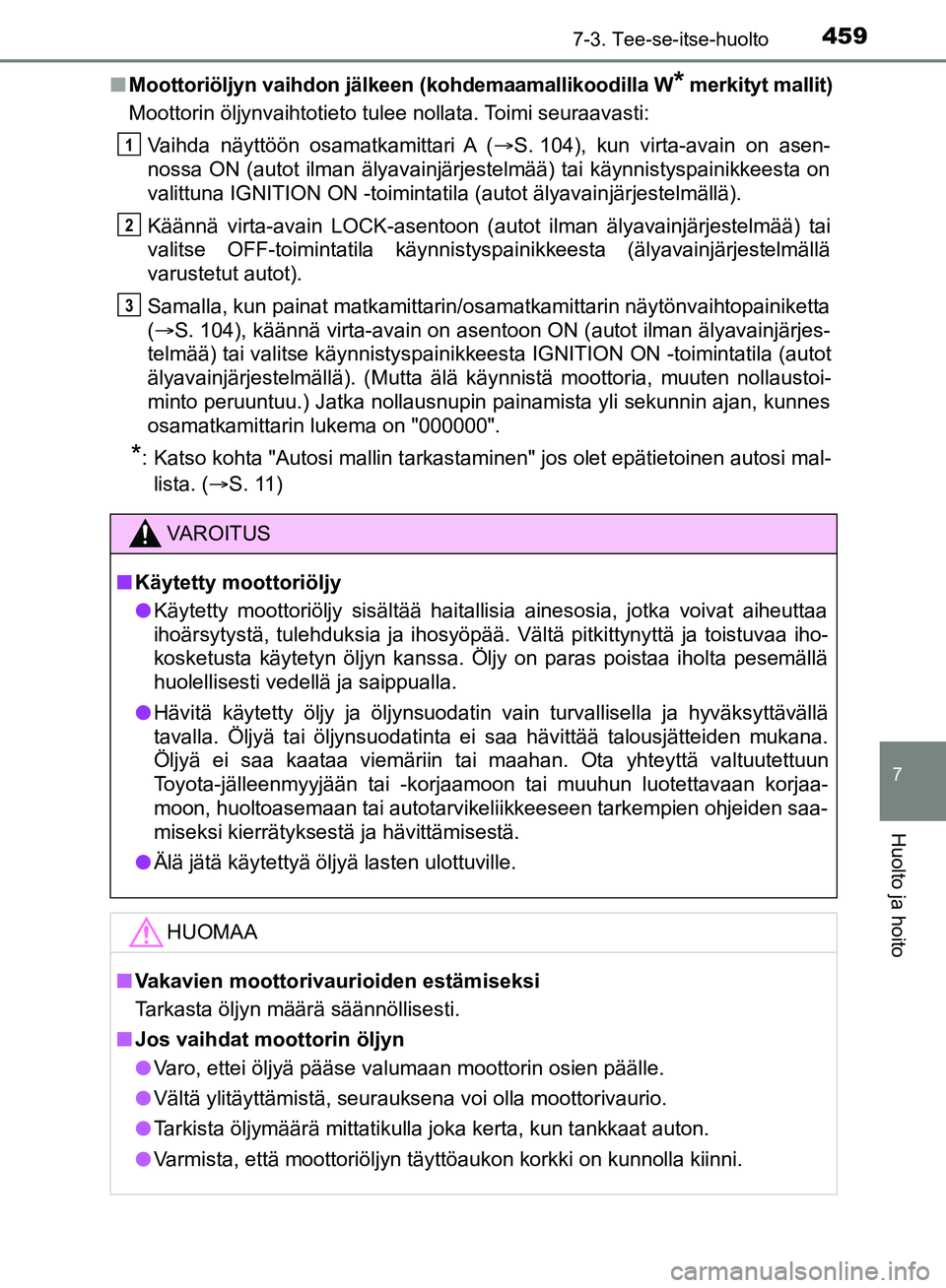 TOYOTA HILUX 2018 Omistajan Käsikirja (in Finnish) 4597-3. Tee-se-itse-huolto
HILUX_OM_OM0K375FI_(EE)
7
Huolto ja hoito
nMoottoriöljyn vaihdon jälkee n (kohdemaamallikoodilla W* merkityt mallit)
Moottorin öljynvaihtotieto tulee nollata. Toimi seura TOYOTA HILUX 2018 Omistajan Käsikirja (in Finnish) 4597-3. Tee-se-itse-huolto
HILUX_OM_OM0K375FI_(EE)
7
Huolto ja hoito
nMoottoriöljyn vaihdon jälkee n (kohdemaamallikoodilla W* merkityt mallit)
Moottorin öljynvaihtotieto tulee nollata. Toimi seura