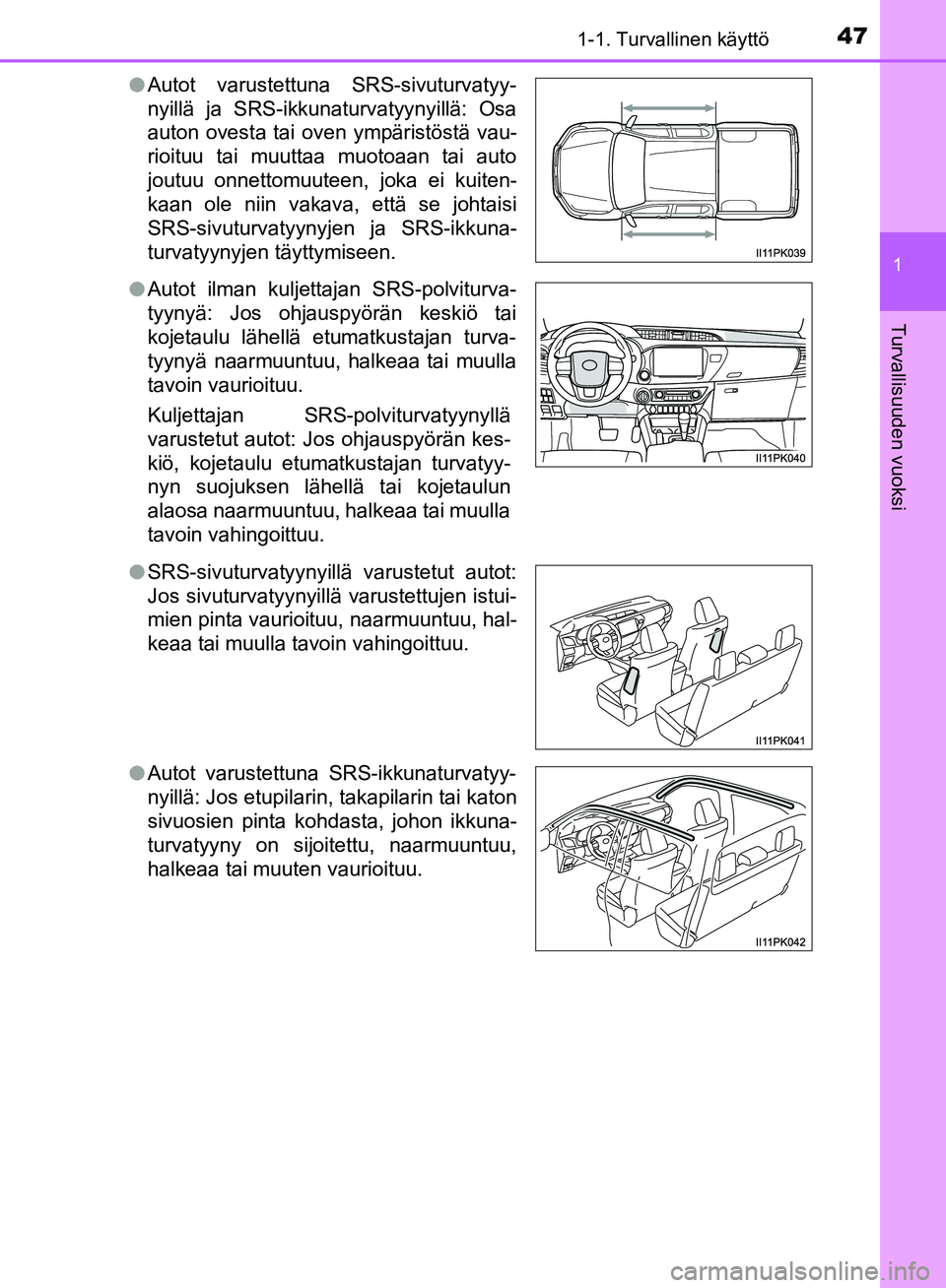 TOYOTA HILUX 2018 Omistajan Käsikirja (in Finnish) 471-1. Turvallinen käyttö
1
HILUX_OM_OM0K375FI_(EE)
Turvallisuuden vuoksi
lAutot varustettuna SRS-sivuturvatyy-
nyillä ja SRS-ikkunaturvatyynyillä: Osa
auton ovesta tai oven ympäristöstä vau-
r TOYOTA HILUX 2018 Omistajan Käsikirja (in Finnish) 471-1. Turvallinen käyttö
1
HILUX_OM_OM0K375FI_(EE)
Turvallisuuden vuoksi
lAutot varustettuna SRS-sivuturvatyy-
nyillä ja SRS-ikkunaturvatyynyillä: Osa
auton ovesta tai oven ympäristöstä vau-
r