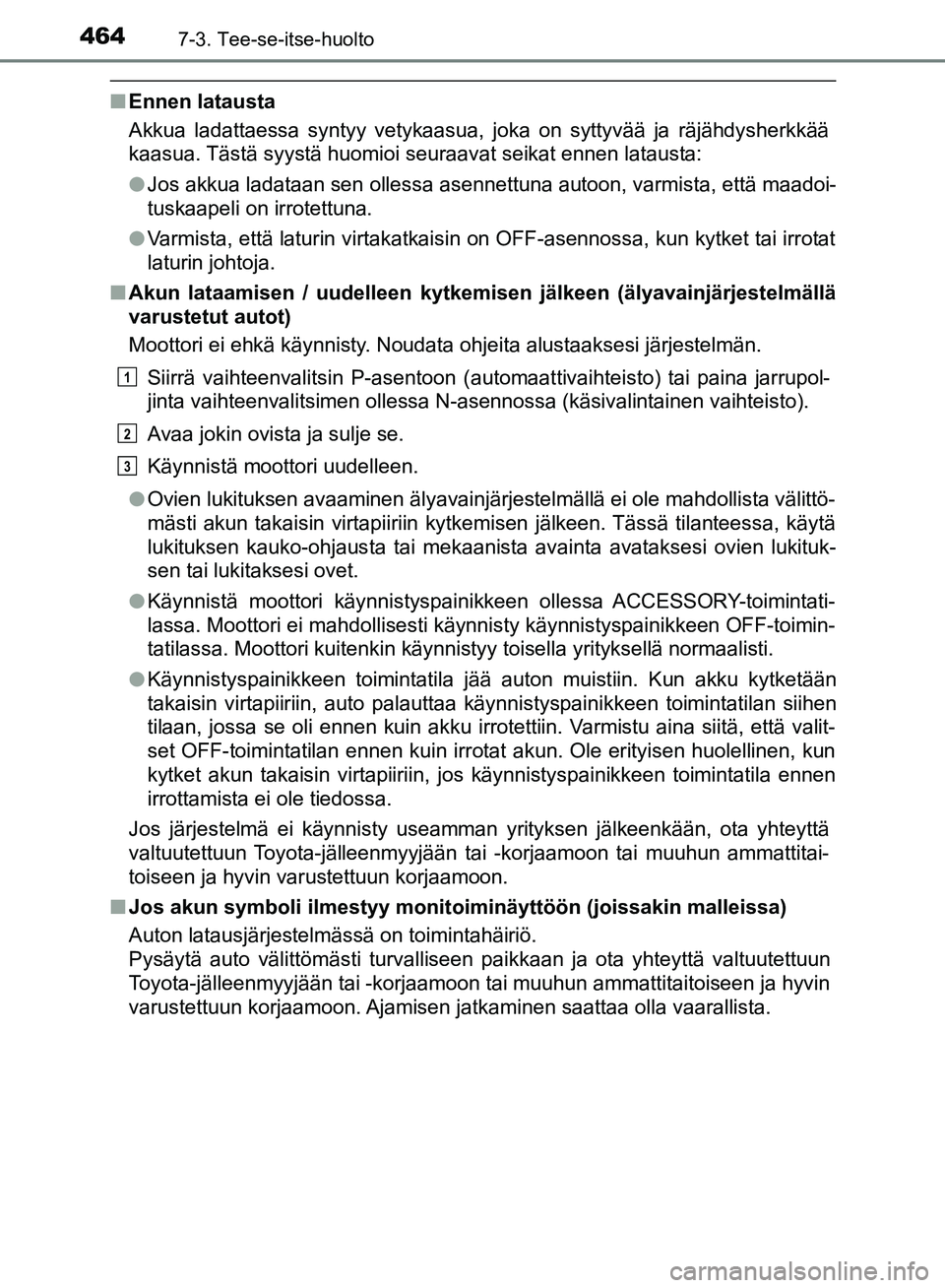 TOYOTA HILUX 2018 Omistajan Käsikirja (in Finnish) 4647-3. Tee-se-itse-huolto
HILUX_OM_OM0K375FI_(EE)
nEnnen latausta
Akkua ladattaessa syntyy vetykaasua, joka on syttyvää ja räjähdysherkkää
kaasua. Tästä syystä huomioi seuraavat seikat ennen TOYOTA HILUX 2018 Omistajan Käsikirja (in Finnish) 4647-3. Tee-se-itse-huolto
HILUX_OM_OM0K375FI_(EE)
nEnnen latausta
Akkua ladattaessa syntyy vetykaasua, joka on syttyvää ja räjähdysherkkää
kaasua. Tästä syystä huomioi seuraavat seikat ennen