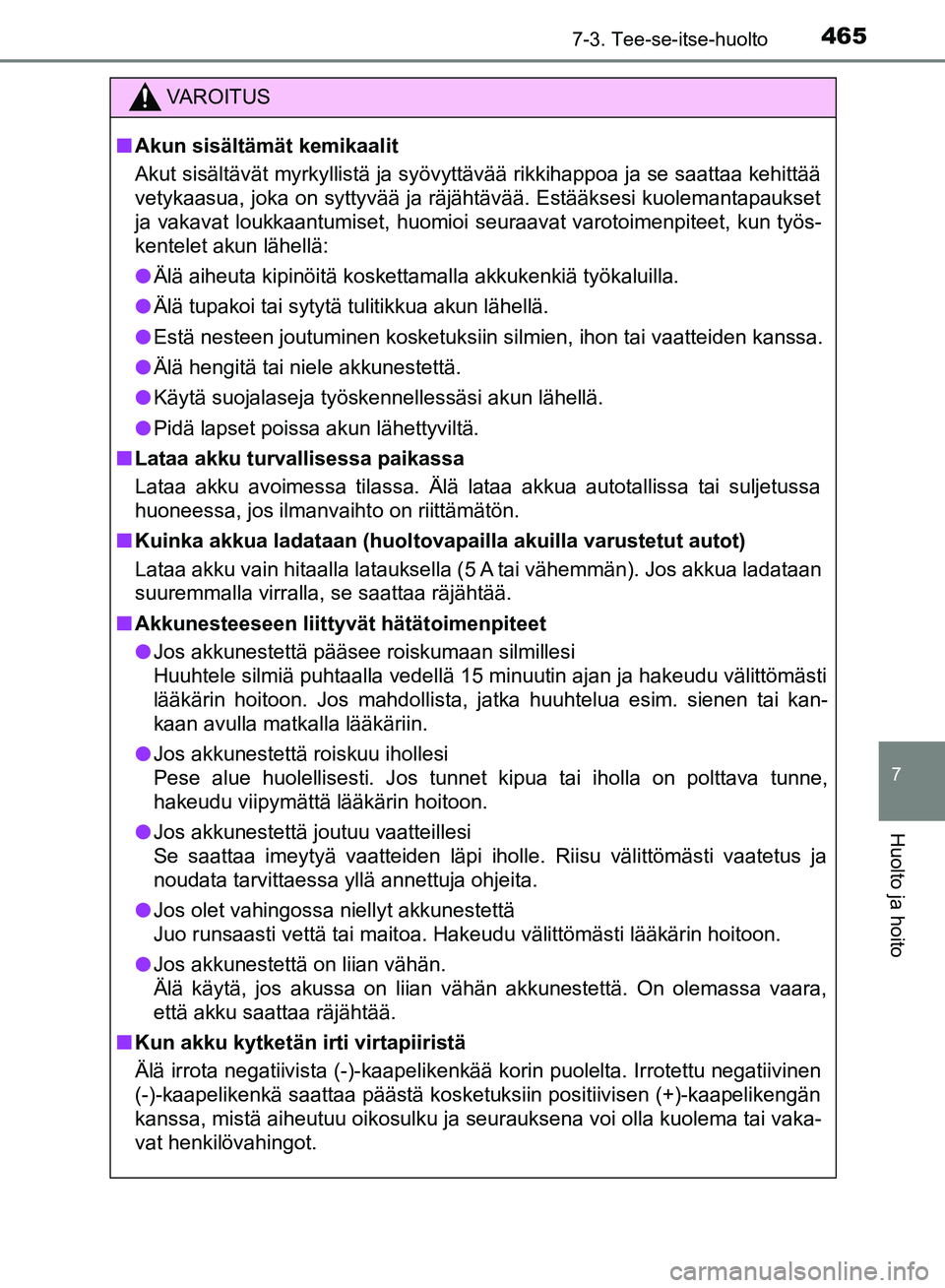 TOYOTA HILUX 2018 Omistajan Käsikirja (in Finnish) 4657-3. Tee-se-itse-huolto
HILUX_OM_OM0K375FI_(EE)
7
Huolto ja hoito
VAROITUS
n Akun sisältämät kemikaalit
Akut sisältävät myrkyllistä ja syövyttävää rikkihappoa ja se saattaa kehittää
ve TOYOTA HILUX 2018 Omistajan Käsikirja (in Finnish) 4657-3. Tee-se-itse-huolto
HILUX_OM_OM0K375FI_(EE)
7
Huolto ja hoito
VAROITUS
n Akun sisältämät kemikaalit
Akut sisältävät myrkyllistä ja syövyttävää rikkihappoa ja se saattaa kehittää
ve