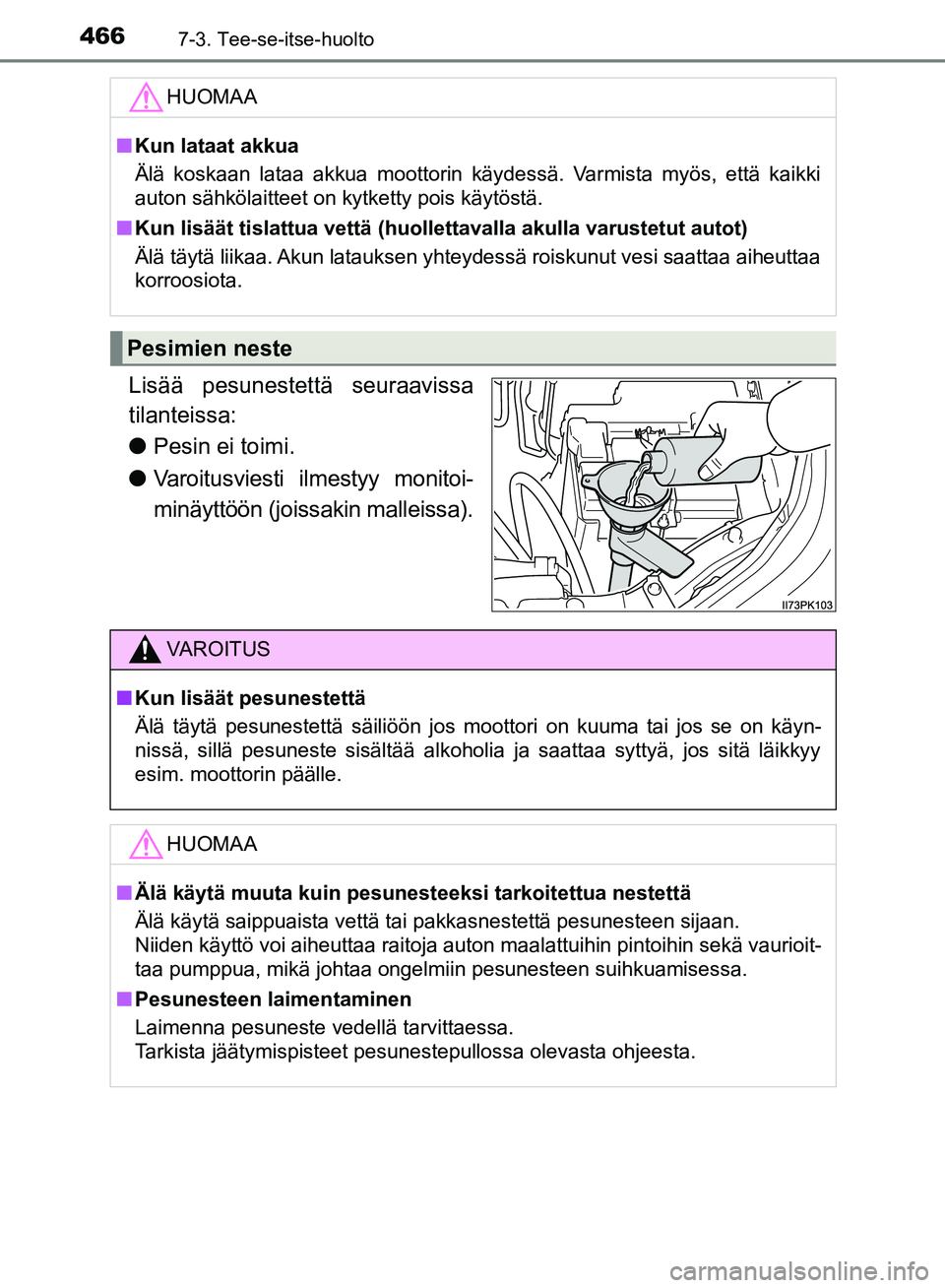 TOYOTA HILUX 2018 Omistajan Käsikirja (in Finnish) 4667-3. Tee-se-itse-huolto
HILUX_OM_OM0K375FI_(EE)
Lisää pesunestettä seuraavissa
tilanteissa:
lPesin ei toimi.
l Varoitusviesti ilmestyy monitoi-
minäyttöön (joissakin malleissa).
HUOMAA
nKun l TOYOTA HILUX 2018 Omistajan Käsikirja (in Finnish) 4667-3. Tee-se-itse-huolto
HILUX_OM_OM0K375FI_(EE)
Lisää pesunestettä seuraavissa
tilanteissa:
lPesin ei toimi.
l Varoitusviesti ilmestyy monitoi-
minäyttöön (joissakin malleissa).
HUOMAA
nKun l