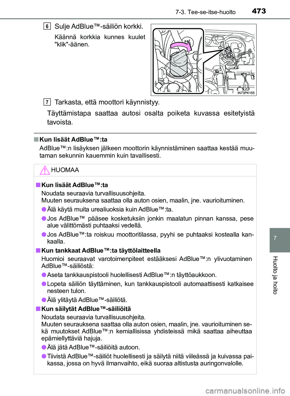 TOYOTA HILUX 2018 Omistajan Käsikirja (in Finnish) 4737-3. Tee-se-itse-huolto
HILUX_OM_OM0K375FI_(EE)
7
Huolto ja hoito
Sulje AdBlue™-säiliön korkki.
Käännä korkkia kunnes kuulet
"klik"-äänen.
Tarkasta, että moottori käynnistyy.
Täyttämis TOYOTA HILUX 2018 Omistajan Käsikirja (in Finnish) 4737-3. Tee-se-itse-huolto
HILUX_OM_OM0K375FI_(EE)
7
Huolto ja hoito
Sulje AdBlue™-säiliön korkki.
Käännä korkkia kunnes kuulet
"klik"-äänen.
Tarkasta, että moottori käynnistyy.
Täyttämis