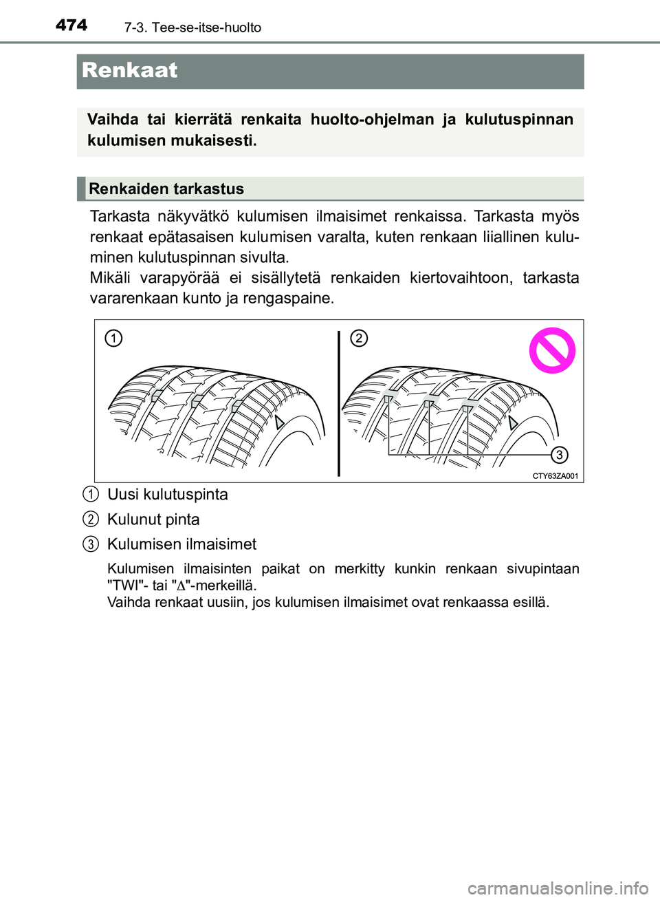 TOYOTA HILUX 2018 Omistajan Käsikirja (in Finnish) 4747-3. Tee-se-itse-huolto
HILUX_OM_OM0K375FI_(EE)
Renkaat
Tarkasta näkyvätkö kulumisen ilmaisimet renkaissa. Tarkasta myös
renkaat epätasaisen kulumisen varalta, kuten renkaan liiallinen kulu-
m TOYOTA HILUX 2018 Omistajan Käsikirja (in Finnish) 4747-3. Tee-se-itse-huolto
HILUX_OM_OM0K375FI_(EE)
Renkaat
Tarkasta näkyvätkö kulumisen ilmaisimet renkaissa. Tarkasta myös
renkaat epätasaisen kulumisen varalta, kuten renkaan liiallinen kulu-
m