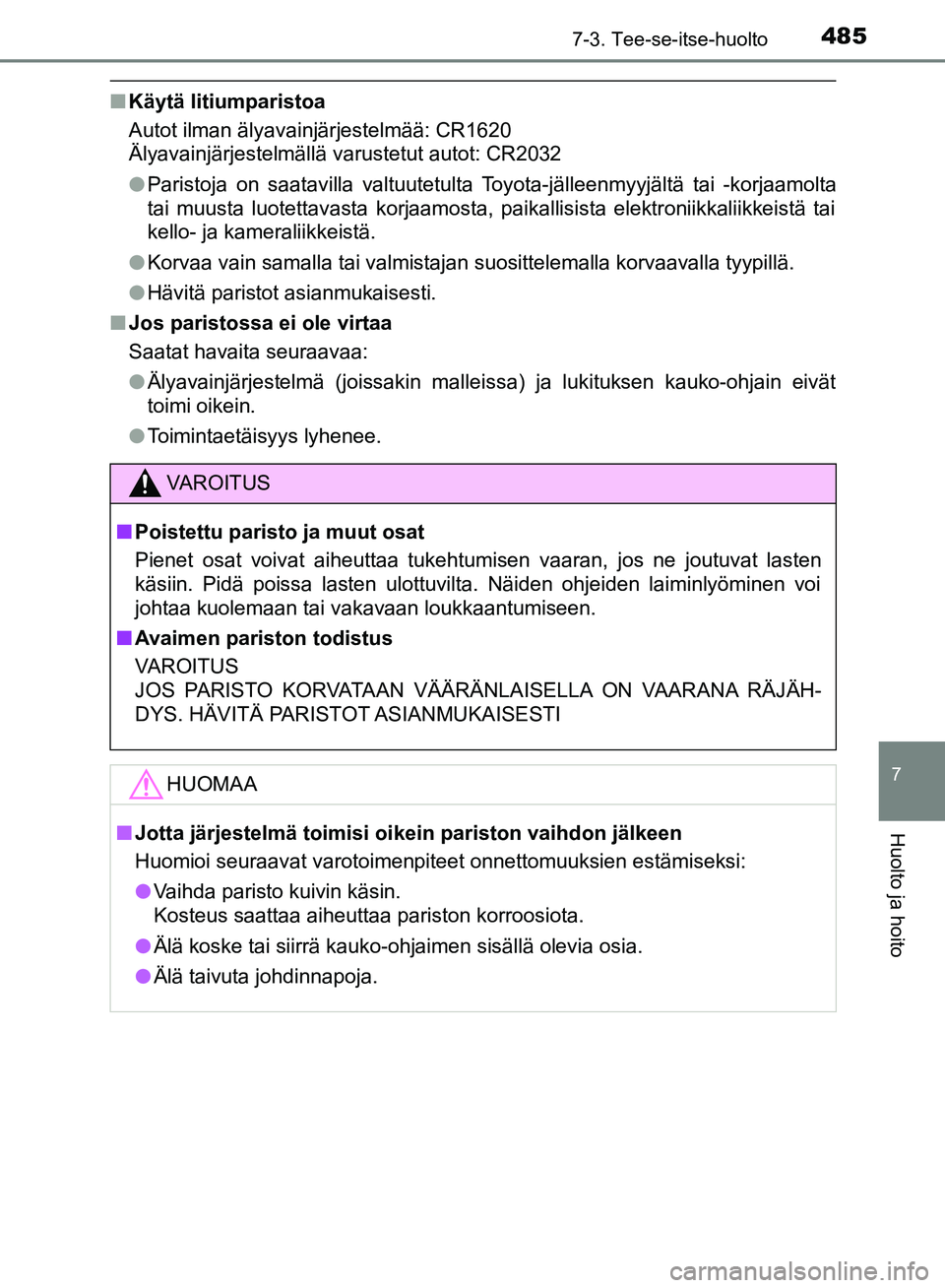 TOYOTA HILUX 2018 Omistajan Käsikirja (in Finnish) 4857-3. Tee-se-itse-huolto
HILUX_OM_OM0K375FI_(EE)
7
Huolto ja hoito
nKäytä litiumparistoa
Autot ilman älyavainjärjestelmää: CR1620
Älyavainjärjestelmällä varustetut autot: CR2032
lParistoja TOYOTA HILUX 2018 Omistajan Käsikirja (in Finnish) 4857-3. Tee-se-itse-huolto
HILUX_OM_OM0K375FI_(EE)
7
Huolto ja hoito
nKäytä litiumparistoa
Autot ilman älyavainjärjestelmää: CR1620
Älyavainjärjestelmällä varustetut autot: CR2032
lParistoja