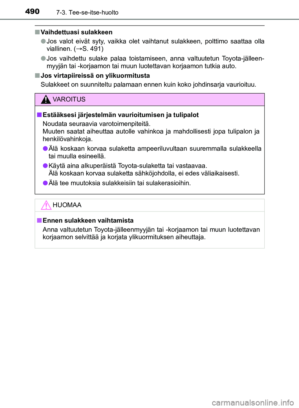 TOYOTA HILUX 2018 Omistajan Käsikirja (in Finnish) 4907-3. Tee-se-itse-huolto
HILUX_OM_OM0K375FI_(EE)
nVaihdettuasi sulakkeen
lJos valot eivät syty, vaikka olet vaihtanut sulakkeen, polttimo saattaa olla
viallinen. ( S. 491)
l Jos vaihdettu sulake TOYOTA HILUX 2018 Omistajan Käsikirja (in Finnish) 4907-3. Tee-se-itse-huolto
HILUX_OM_OM0K375FI_(EE)
nVaihdettuasi sulakkeen
lJos valot eivät syty, vaikka olet vaihtanut sulakkeen, polttimo saattaa olla
viallinen. ( S. 491)
l Jos vaihdettu sulake
