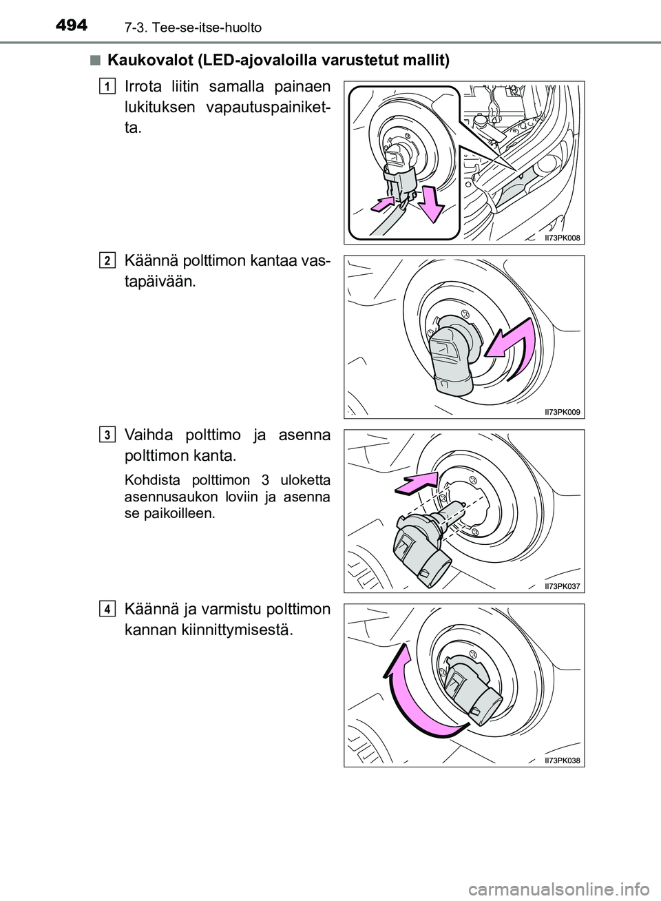 TOYOTA HILUX 2018  Omistajan Käsikirja (in Finnish) 4947-3. Tee-se-itse-huolto
HILUX_OM_OM0K375FI_(EE)n
Kaukovalot (LED-ajovaloilla varustetut mallit)
Irrota liitin samalla painaen
lukituksen vapautuspainiket-
ta.
Käännä polttimon kantaa vas-
tapäi