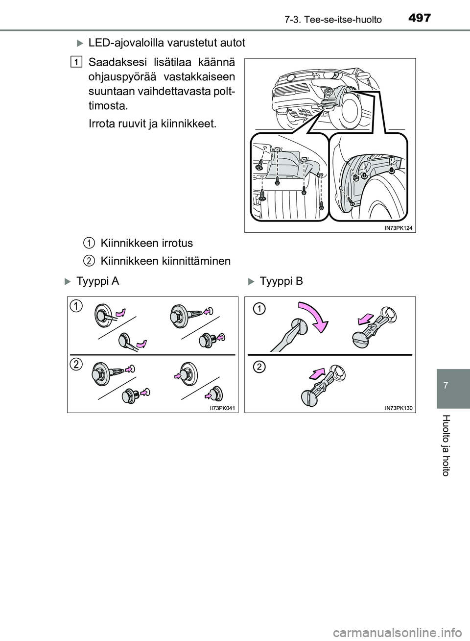 TOYOTA HILUX 2018  Omistajan Käsikirja (in Finnish) 4977-3. Tee-se-itse-huolto
HILUX_OM_OM0K375FI_(EE)
7
Huolto ja hoito
LED-ajovaloilla varustetut autot
Saadaksesi lisätilaa käännä
ohjauspyörää vastakkaiseen
suuntaan vaihdettavasta polt-
tim