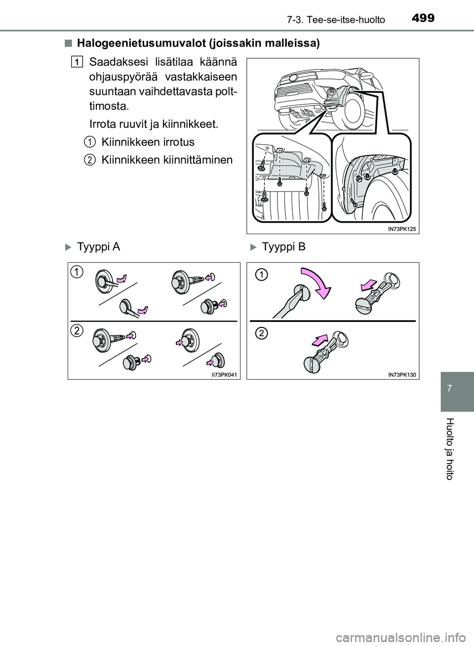 TOYOTA HILUX 2018  Omistajan Käsikirja (in Finnish) 4997-3. Tee-se-itse-huolto
HILUX_OM_OM0K375FI_(EE)
7
Huolto ja hoito
nHalogeenietusumuvalot (joissakin malleissa)Saadaksesi lisätilaa käännä
ohjauspyörää vastakkaiseen
suuntaan vaihdettavasta p