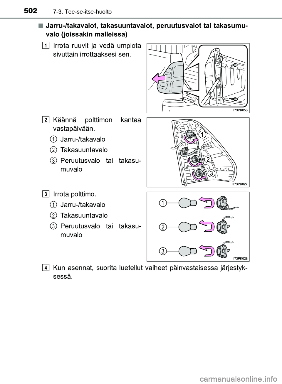 TOYOTA HILUX 2018 Omistajan Käsikirja (in Finnish) 5027-3. Tee-se-itse-huolto
HILUX_OM_OM0K375FI_(EE)n
Jarru-/takavalot, takasuuntavalot, peruutusvalot tai takasumu-
valo (joissakin malleissa)
Irrota ruuvit ja vedä umpiota
sivuttain irrottaaksesi sen TOYOTA HILUX 2018 Omistajan Käsikirja (in Finnish) 5027-3. Tee-se-itse-huolto
HILUX_OM_OM0K375FI_(EE)n
Jarru-/takavalot, takasuuntavalot, peruutusvalot tai takasumu-
valo (joissakin malleissa)
Irrota ruuvit ja vedä umpiota
sivuttain irrottaaksesi sen