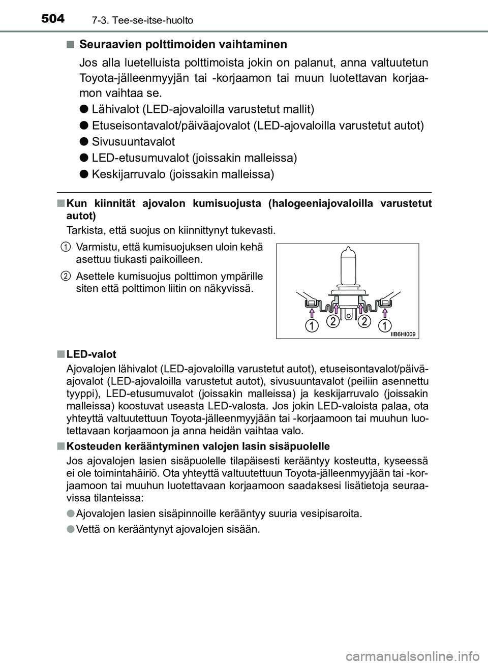 TOYOTA HILUX 2018 Omistajan Käsikirja (in Finnish) 5047-3. Tee-se-itse-huolto
HILUX_OM_OM0K375FI_(EE)n
Seuraavien polttimoiden vaihtaminen
Jos alla luetelluista polttimoista jokin on palanut, anna valtuutetun
Toyota-jälleenmyyjän tai -korjaamon tai TOYOTA HILUX 2018 Omistajan Käsikirja (in Finnish) 5047-3. Tee-se-itse-huolto
HILUX_OM_OM0K375FI_(EE)n
Seuraavien polttimoiden vaihtaminen
Jos alla luetelluista polttimoista jokin on palanut, anna valtuutetun
Toyota-jälleenmyyjän tai -korjaamon tai