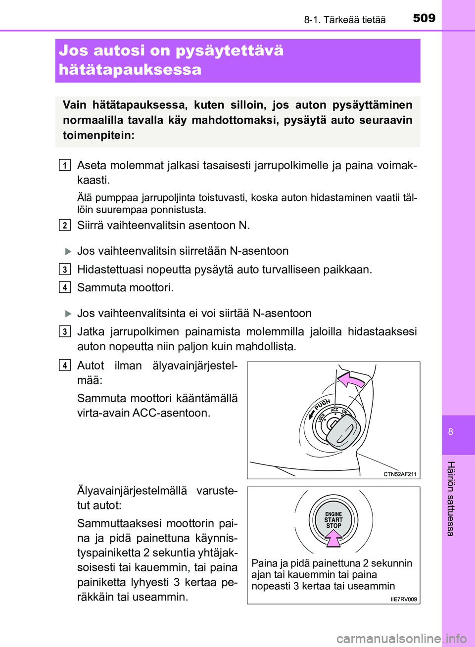 TOYOTA HILUX 2018 Omistajan Käsikirja (in Finnish) 5098-1. Tärkeää tietää
HILUX_OM_OM0K375FI_(EE)
8
Häiriön sattuessa
Jos autosi on pysäytettävä
hätätapauksessa
Aseta molemmat jalkasi tasaisesti jarrupolkimelle ja paina voimak-
kaasti.
Ä TOYOTA HILUX 2018 Omistajan Käsikirja (in Finnish) 5098-1. Tärkeää tietää
HILUX_OM_OM0K375FI_(EE)
8
Häiriön sattuessa
Jos autosi on pysäytettävä
hätätapauksessa
Aseta molemmat jalkasi tasaisesti jarrupolkimelle ja paina voimak-
kaasti.
Ä