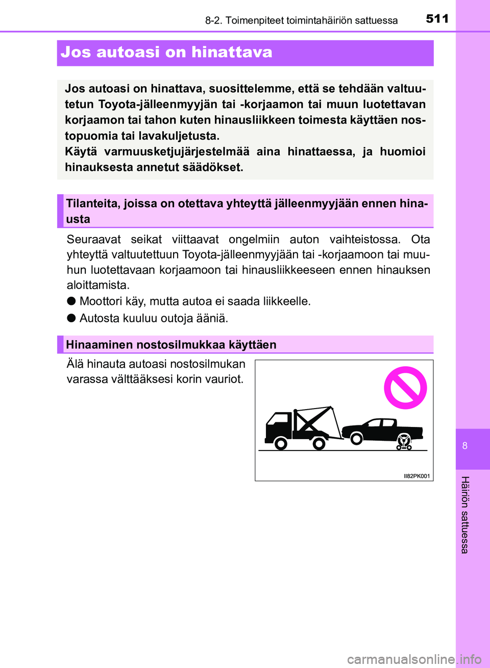 TOYOTA HILUX 2018  Omistajan Käsikirja (in Finnish) 5118-2. Toimenpiteet toimintahäiriön sattuessa
HILUX_OM_OM0K375FI_(EE)
8
Häiriön sattuessa
Jos autoasi on hinattava
Seuraavat seikat viittaavat ongelmiin auton vaihteistossa. Ota
yhteyttä valtuut