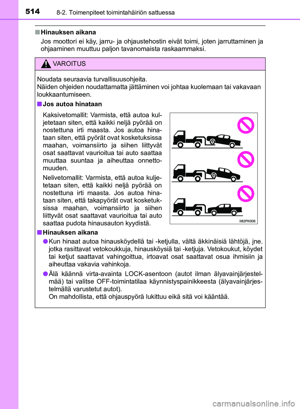 TOYOTA HILUX 2018  Omistajan Käsikirja (in Finnish) 5148-2. Toimenpiteet toimintahäiriön sattuessa
HILUX_OM_OM0K375FI_(EE)
nHinauksen aikana
Jos moottori ei käy, jarru- ja ohjaustehostin eivät toimi, joten jarruttaminen ja
ohjaaminen muuttuu paljon