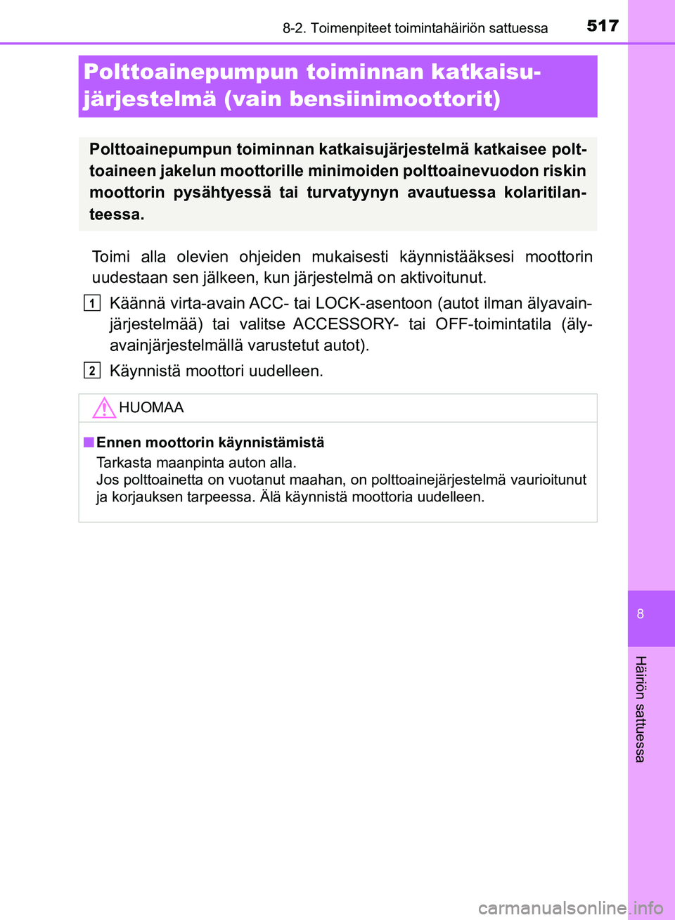 TOYOTA HILUX 2018  Omistajan Käsikirja (in Finnish) 5178-2. Toimenpiteet toimintahäiriön sattuessa
HILUX_OM_OM0K375FI_(EE)
8
Häiriön sattuessa
Polttoainepumpun toiminnan katkaisu-
järjestelmä (vain bensiinimoottorit)
Toimi alla olevien ohjeiden m