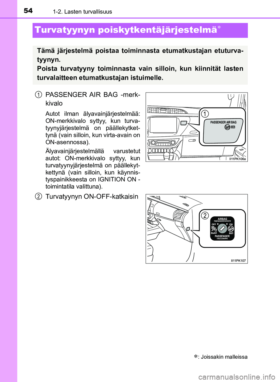 TOYOTA HILUX 2018  Omistajan Käsikirja (in Finnish) 541-2. Lasten turvallisuus
HILUX_OM_OM0K375FI_(EE)
Turvatyynyn poiskytkentäjärjestelmä
PASSENGER AIR BAG -merk-
kivalo
Autot ilman älyavainjärjestelmää:
ON-merkkivalo syttyy, kun turva-
tyyn