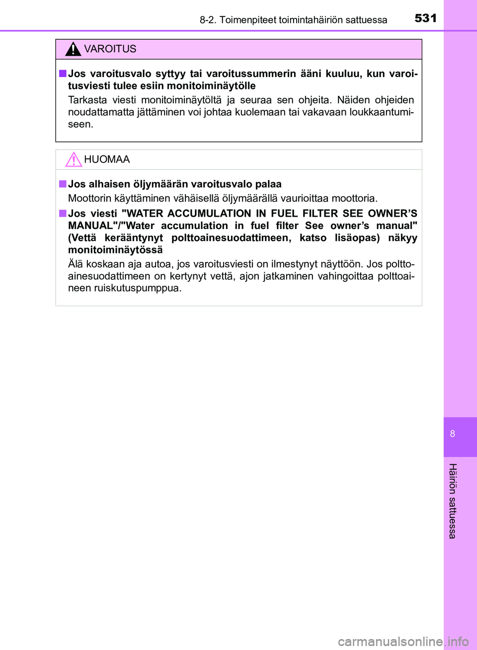 TOYOTA HILUX 2018  Omistajan Käsikirja (in Finnish) 5318-2. Toimenpiteet toimintahäiriön sattuessa
HILUX_OM_OM0K375FI_(EE)
8
Häiriön sattuessa
VAROITUS
n Jos varoitusvalo syttyy tai varoitussummerin ääni kuuluu, kun varoi-
tusviesti tulee esiin m