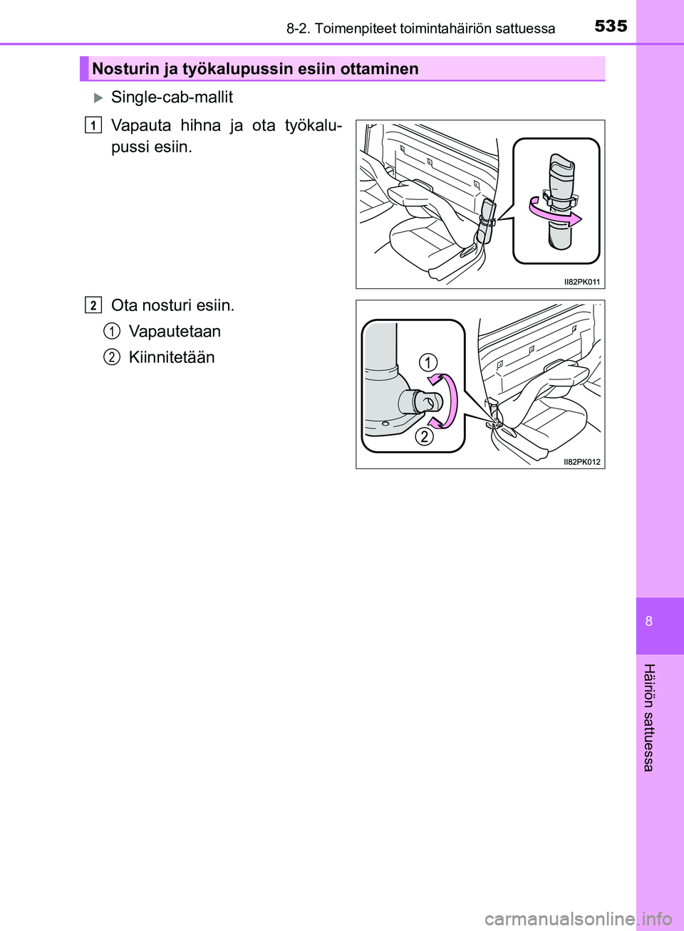 TOYOTA HILUX 2018  Omistajan Käsikirja (in Finnish) 5358-2. Toimenpiteet toimintahäiriön sattuessa
HILUX_OM_OM0K375FI_(EE)
8
Häiriön sattuessa
Single-cab-mallit
Vapauta hihna ja ota työkalu-
pussi esiin.
Ota nosturi esiin.Vapautetaan
Kiinnitet