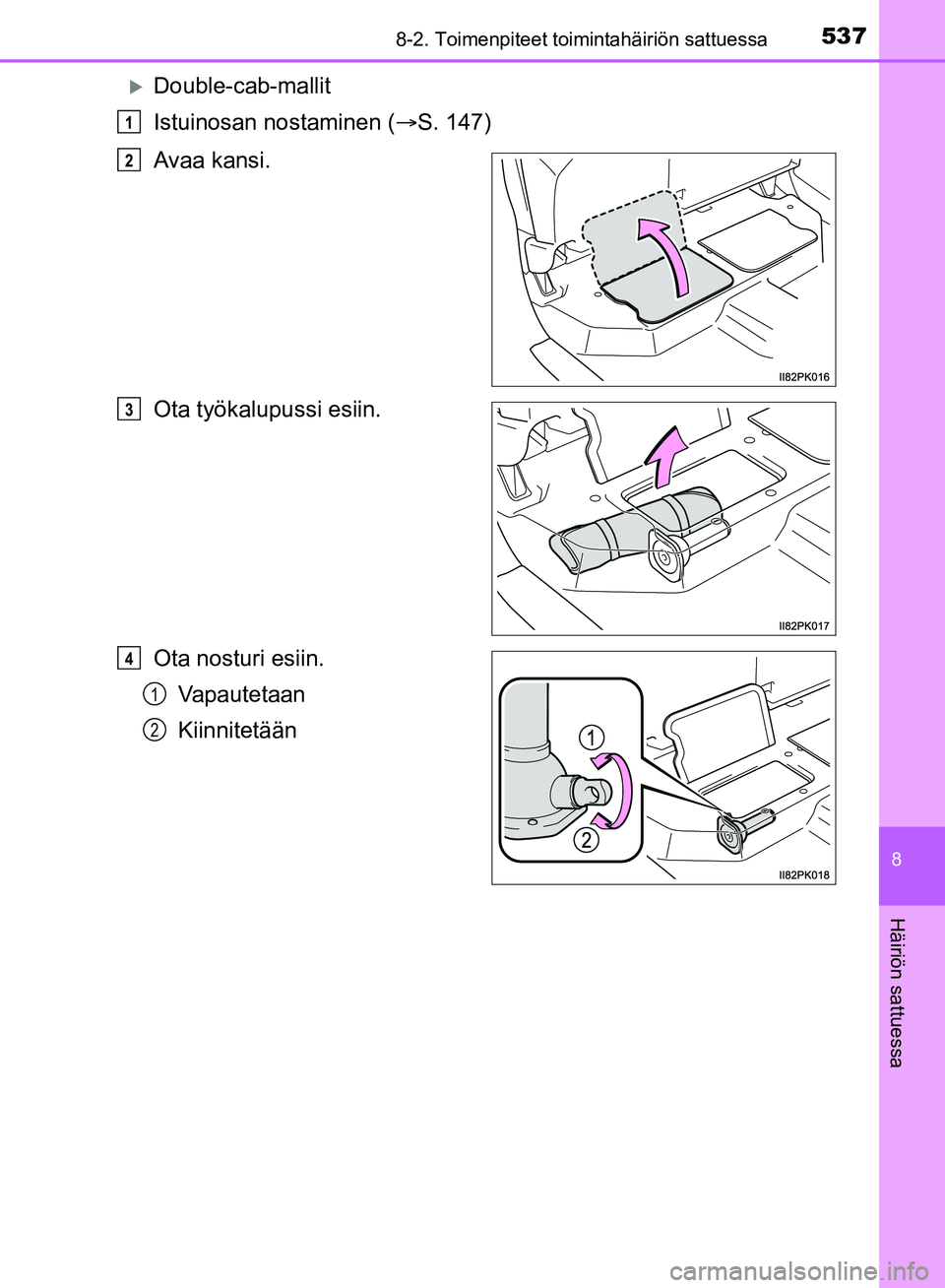 TOYOTA HILUX 2018  Omistajan Käsikirja (in Finnish) 5378-2. Toimenpiteet toimintahäiriön sattuessa
HILUX_OM_OM0K375FI_(EE)
8
Häiriön sattuessa
Double-cab-mallit
Istuinosan nostaminen (S. 147)
Avaa kansi.
Ota työkalupussi esiin.
Ota nosturi e
