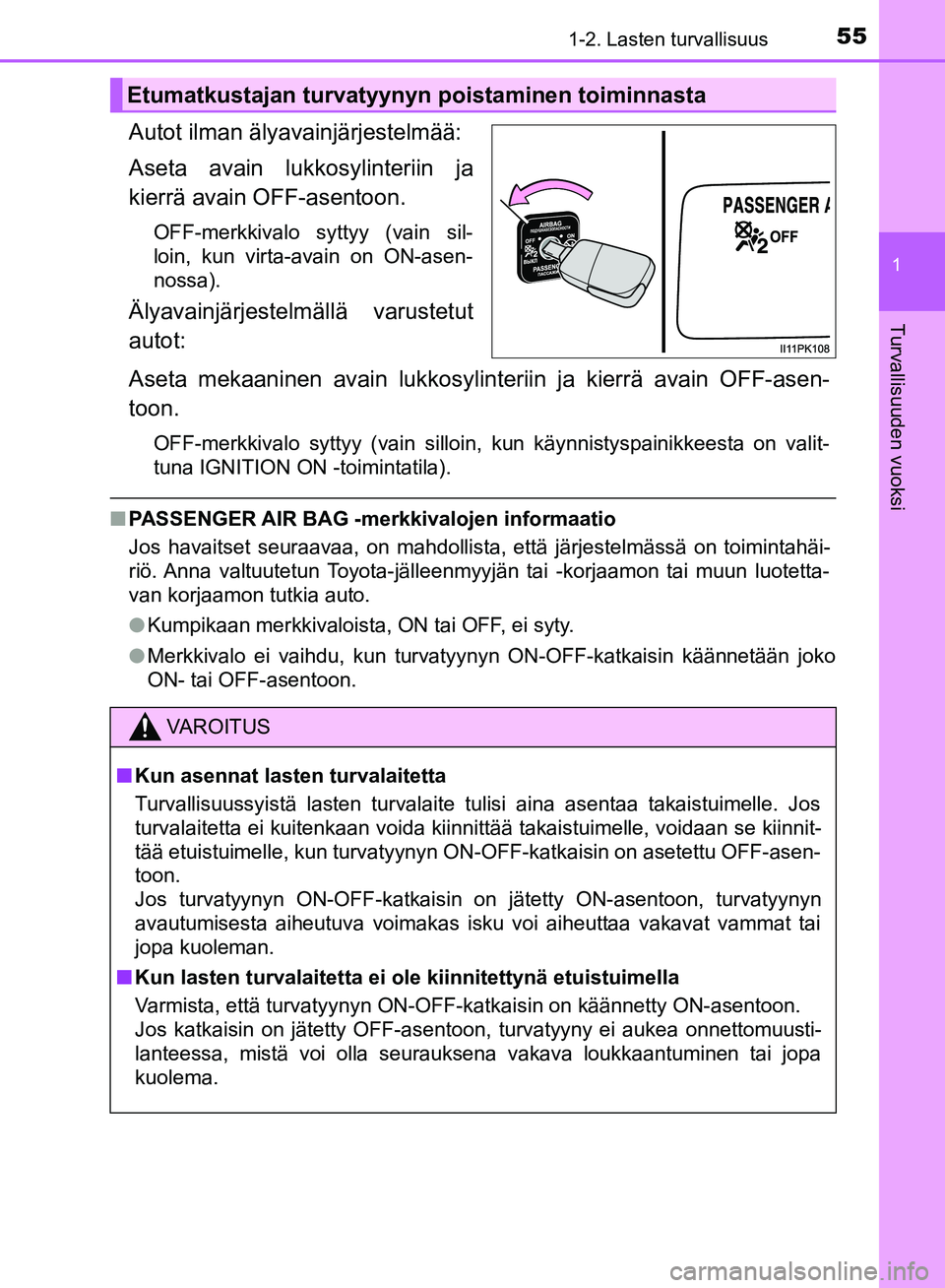 TOYOTA HILUX 2018  Omistajan Käsikirja (in Finnish) 551-2. Lasten turvallisuus
1
HILUX_OM_OM0K375FI_(EE)
Turvallisuuden vuoksi
Autot ilman älyavainjärjestelmää:
Aseta avain lukkosylinteriin ja
kierrä avain OFF-asentoon.
OFF-merkkivalo syttyy (vain