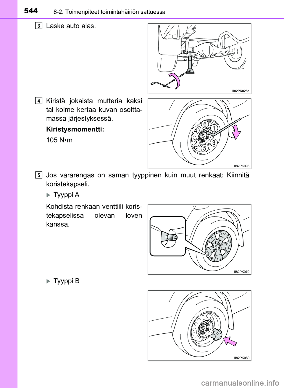 TOYOTA HILUX 2018 Omistajan Käsikirja (in Finnish) 5448-2. Toimenpiteet toimintahäiriön sattuessa
HILUX_OM_OM0K375FI_(EE)
Laske auto alas.
Kiristä jokaista mutteria kaksi
tai kolme kertaa kuvan osoitta-
massa järjestyksessä.
Kiristysmomentti:
105 TOYOTA HILUX 2018 Omistajan Käsikirja (in Finnish) 5448-2. Toimenpiteet toimintahäiriön sattuessa
HILUX_OM_OM0K375FI_(EE)
Laske auto alas.
Kiristä jokaista mutteria kaksi
tai kolme kertaa kuvan osoitta-
massa järjestyksessä.
Kiristysmomentti:
105