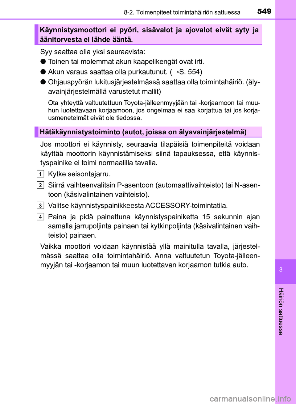 TOYOTA HILUX 2018 Omistajan Käsikirja (in Finnish) 5498-2. Toimenpiteet toimintahäiriön sattuessa
HILUX_OM_OM0K375FI_(EE)
8
Häiriön sattuessa
Syy saattaa olla yksi seuraavista:
lToinen tai molemmat akun kaapelikengät ovat irti.
l Akun varaus saa TOYOTA HILUX 2018 Omistajan Käsikirja (in Finnish) 5498-2. Toimenpiteet toimintahäiriön sattuessa
HILUX_OM_OM0K375FI_(EE)
8
Häiriön sattuessa
Syy saattaa olla yksi seuraavista:
lToinen tai molemmat akun kaapelikengät ovat irti.
l Akun varaus saa