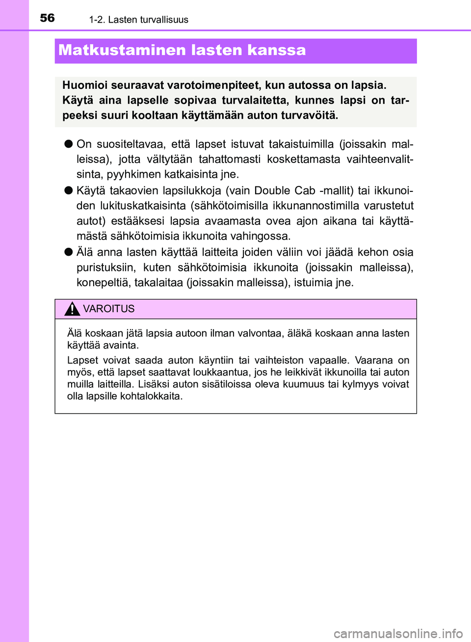 TOYOTA HILUX 2018  Omistajan Käsikirja (in Finnish) 561-2. Lasten turvallisuus
HILUX_OM_OM0K375FI_(EE)
Matkustaminen lasten kanssa
lOn suositeltavaa, että lapset is tuvat takaistuimilla (joissakin mal-
leissa), jotta vältytään tahattom asti koskett