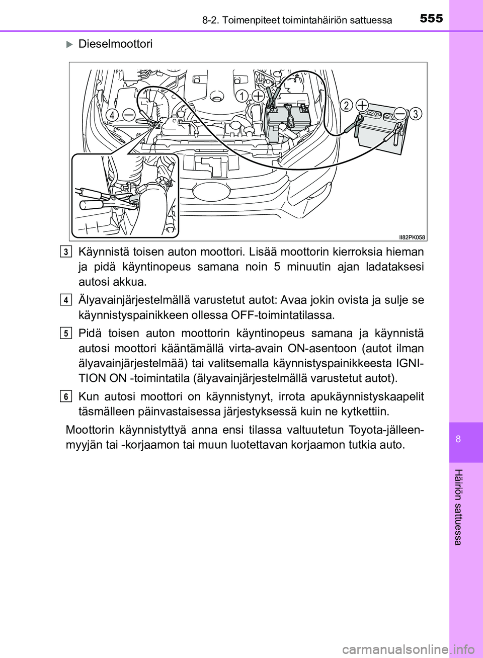 TOYOTA HILUX 2018 Omistajan Käsikirja (in Finnish) 5558-2. Toimenpiteet toimintahäiriön sattuessa
HILUX_OM_OM0K375FI_(EE)
8
Häiriön sattuessa
Dieselmoottori
Käynnistä toisen auton moottori. Lisää moottorin kierroksia hieman
ja pidä käynti TOYOTA HILUX 2018 Omistajan Käsikirja (in Finnish) 5558-2. Toimenpiteet toimintahäiriön sattuessa
HILUX_OM_OM0K375FI_(EE)
8
Häiriön sattuessa
Dieselmoottori
Käynnistä toisen auton moottori. Lisää moottorin kierroksia hieman
ja pidä käynti