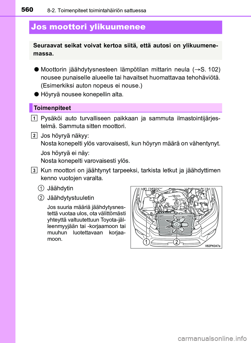 TOYOTA HILUX 2018 Omistajan Käsikirja (in Finnish) 5608-2. Toimenpiteet toimintahäiriön sattuessa
HILUX_OM_OM0K375FI_(EE)
Jos moottori ylikuumenee
lMoottorin jäähdytysnesteen lämpötilan mittarin neula (S. 102)
nousee punaiselle alueelle tai TOYOTA HILUX 2018 Omistajan Käsikirja (in Finnish) 5608-2. Toimenpiteet toimintahäiriön sattuessa
HILUX_OM_OM0K375FI_(EE)
Jos moottori ylikuumenee
lMoottorin jäähdytysnesteen lämpötilan mittarin neula (S. 102)
nousee punaiselle alueelle tai