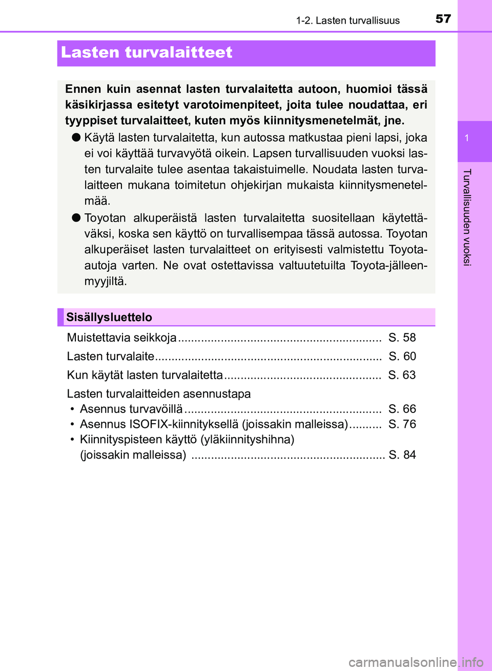 TOYOTA HILUX 2018  Omistajan Käsikirja (in Finnish) 571-2. Lasten turvallisuus
1
Turvallisuuden vuoksi
HILUX_OM_OM0K375FI_(EE)
Lasten turvalaitteet
Muistettavia seikkoja ..............................................................  S. 58
Lasten turva