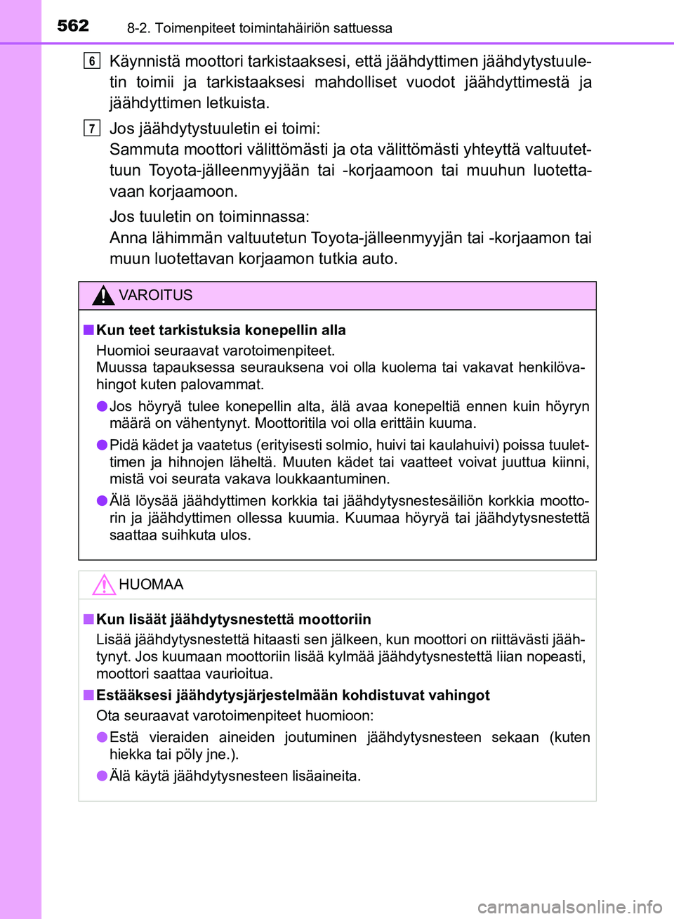 TOYOTA HILUX 2018 Omistajan Käsikirja (in Finnish) 5628-2. Toimenpiteet toimintahäiriön sattuessa
HILUX_OM_OM0K375FI_(EE)
Käynnistä moottori tarkistaaksesi, että jäähdyttimen jäähdytystuule-
tin toimii ja tarkistaaksesi mahdolliset vuodot jä TOYOTA HILUX 2018 Omistajan Käsikirja (in Finnish) 5628-2. Toimenpiteet toimintahäiriön sattuessa
HILUX_OM_OM0K375FI_(EE)
Käynnistä moottori tarkistaaksesi, että jäähdyttimen jäähdytystuule-
tin toimii ja tarkistaaksesi mahdolliset vuodot jä
