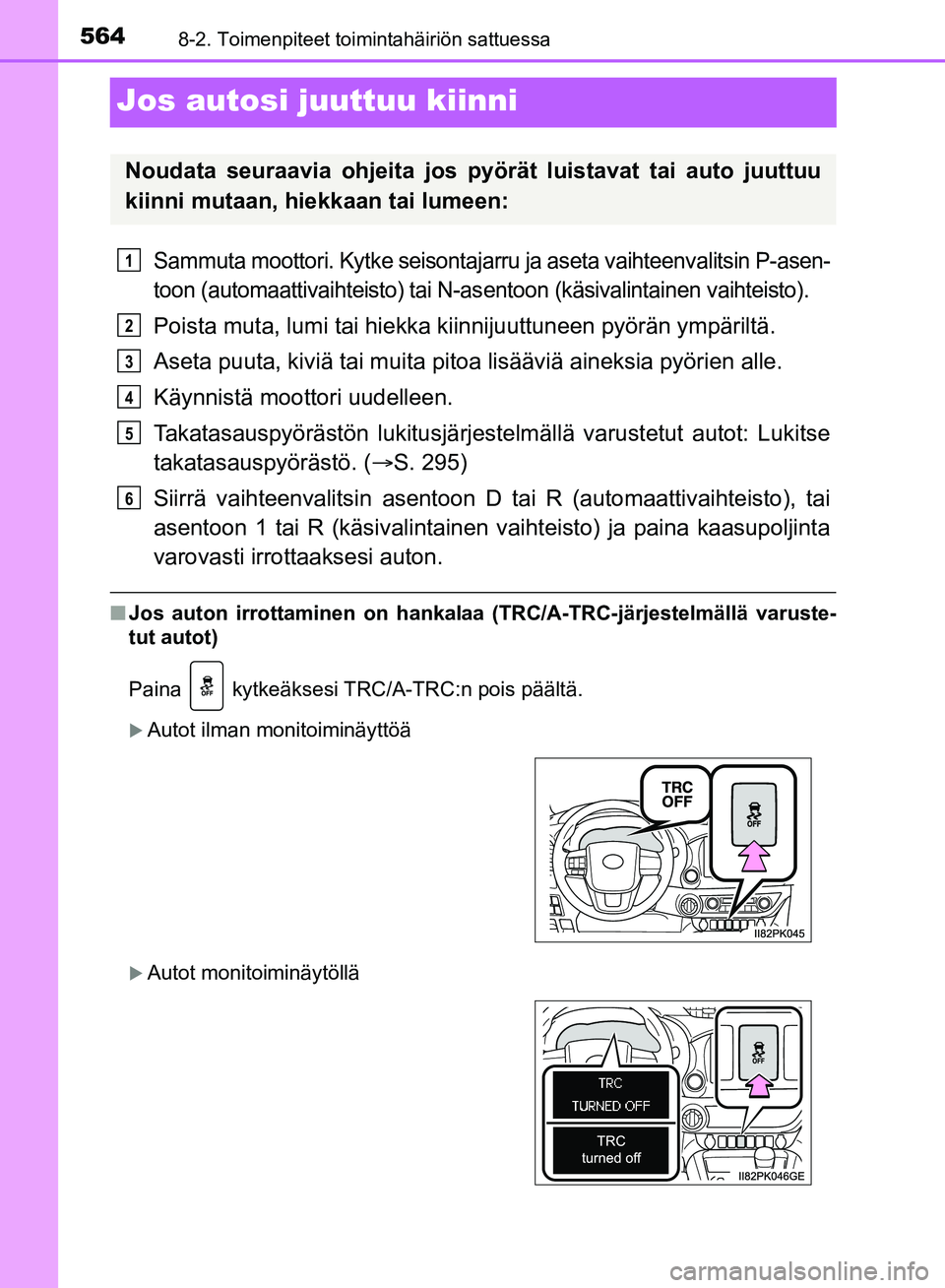 TOYOTA HILUX 2018 Omistajan Käsikirja (in Finnish) 5648-2. Toimenpiteet toimintahäiriön sattuessa
HILUX_OM_OM0K375FI_(EE)
Jos autosi juuttuu kiinni
Sammuta moottori. Kytke seisontajarru ja aseta vaihteenvalitsin P-asen-
toon (automaattivaihteisto) t TOYOTA HILUX 2018 Omistajan Käsikirja (in Finnish) 5648-2. Toimenpiteet toimintahäiriön sattuessa
HILUX_OM_OM0K375FI_(EE)
Jos autosi juuttuu kiinni
Sammuta moottori. Kytke seisontajarru ja aseta vaihteenvalitsin P-asen-
toon (automaattivaihteisto) t