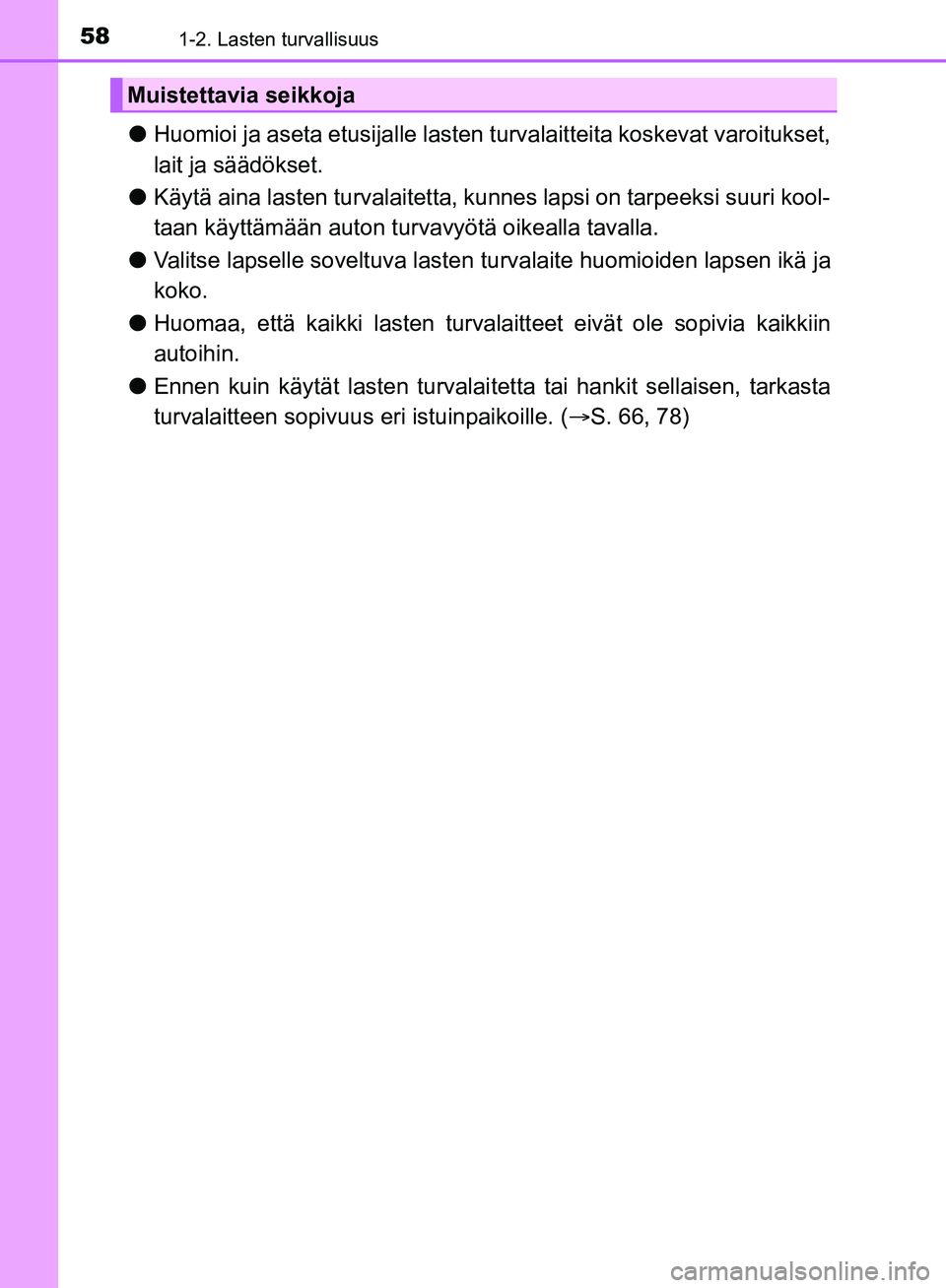 TOYOTA HILUX 2018  Omistajan Käsikirja (in Finnish) 581-2. Lasten turvallisuus
HILUX_OM_OM0K375FI_(EE)
lHuomioi ja aseta etusijalle lasten  turvalaitteita koskevat varoitukset,
lait ja säädökset.
l Käytä aina lasten turvalaitetta, kunnes lapsi on 