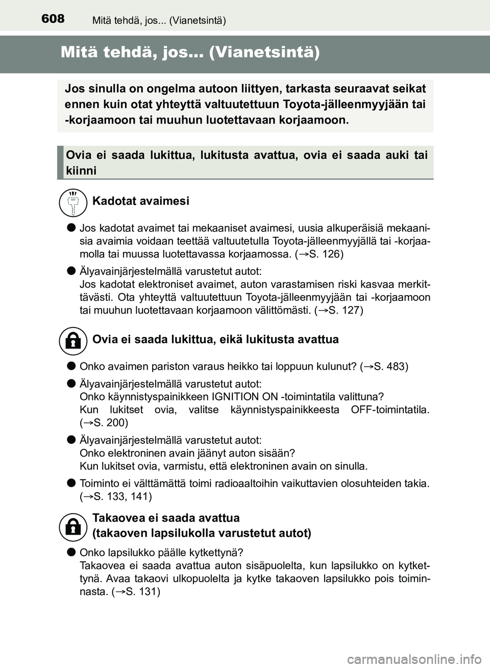 TOYOTA HILUX 2018  Omistajan Käsikirja (in Finnish) 608Mitä tehdä, jos... (Vianetsintä)
HILUX_OM_OM0K375FI_(EE)
Mitä tehdä, jos... (Vianetsintä)
lJos kadotat avaimet tai mekaaniset avaimesi, uusia alkuperäisiä mekaani-
sia avaimia voidaan teett