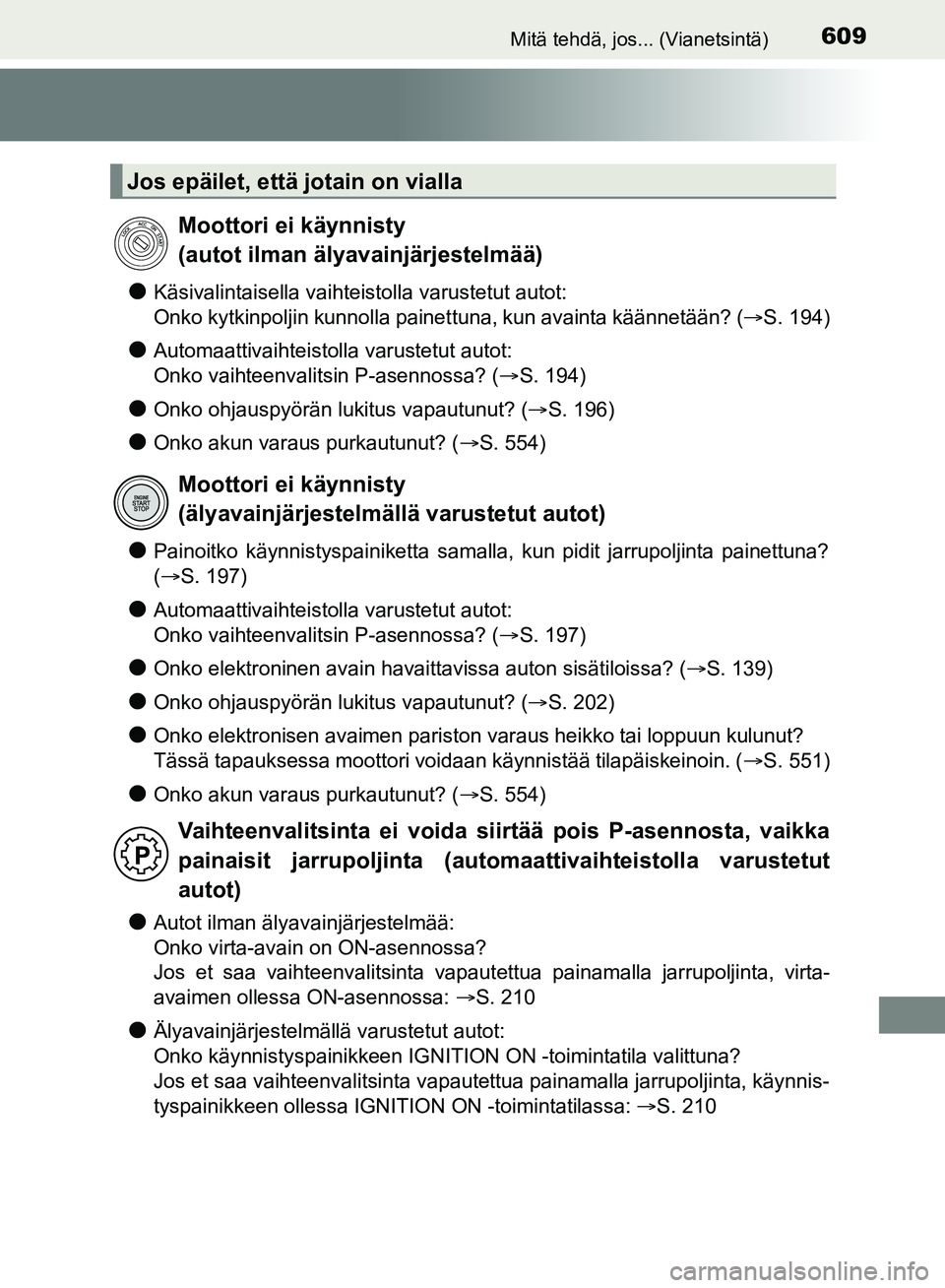 TOYOTA HILUX 2018  Omistajan Käsikirja (in Finnish) 609Mitä tehdä, jos... (Vianetsintä)
HILUX_OM_OM0K375FI_(EE)
lKäsivalintaisella vaihteistolla varustetut autot:
Onko kytkinpoljin kunnolla painettuna, kun avainta käännetään? (S. 194)
lAutom