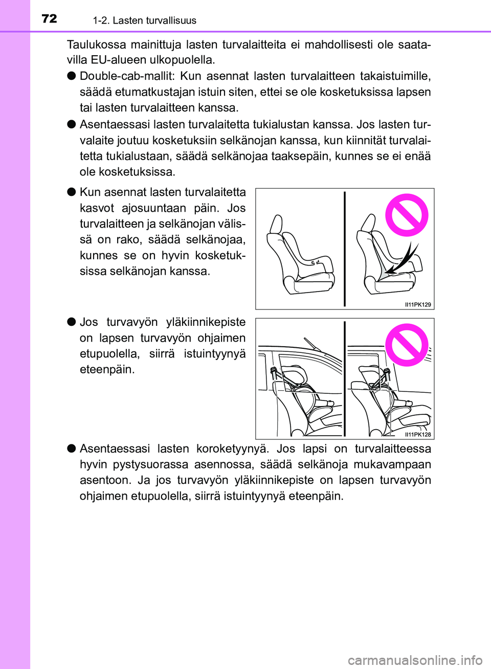 TOYOTA HILUX 2018  Omistajan Käsikirja (in Finnish) 721-2. Lasten turvallisuus
HILUX_OM_OM0K375FI_(EE)
Taulukossa mainittuja lasten turvalaitteita ei mahdollisesti ole saata-
villa EU-alueen ulkopuolella.
l Double-cab-mallit: Kun asennat lasten turvala