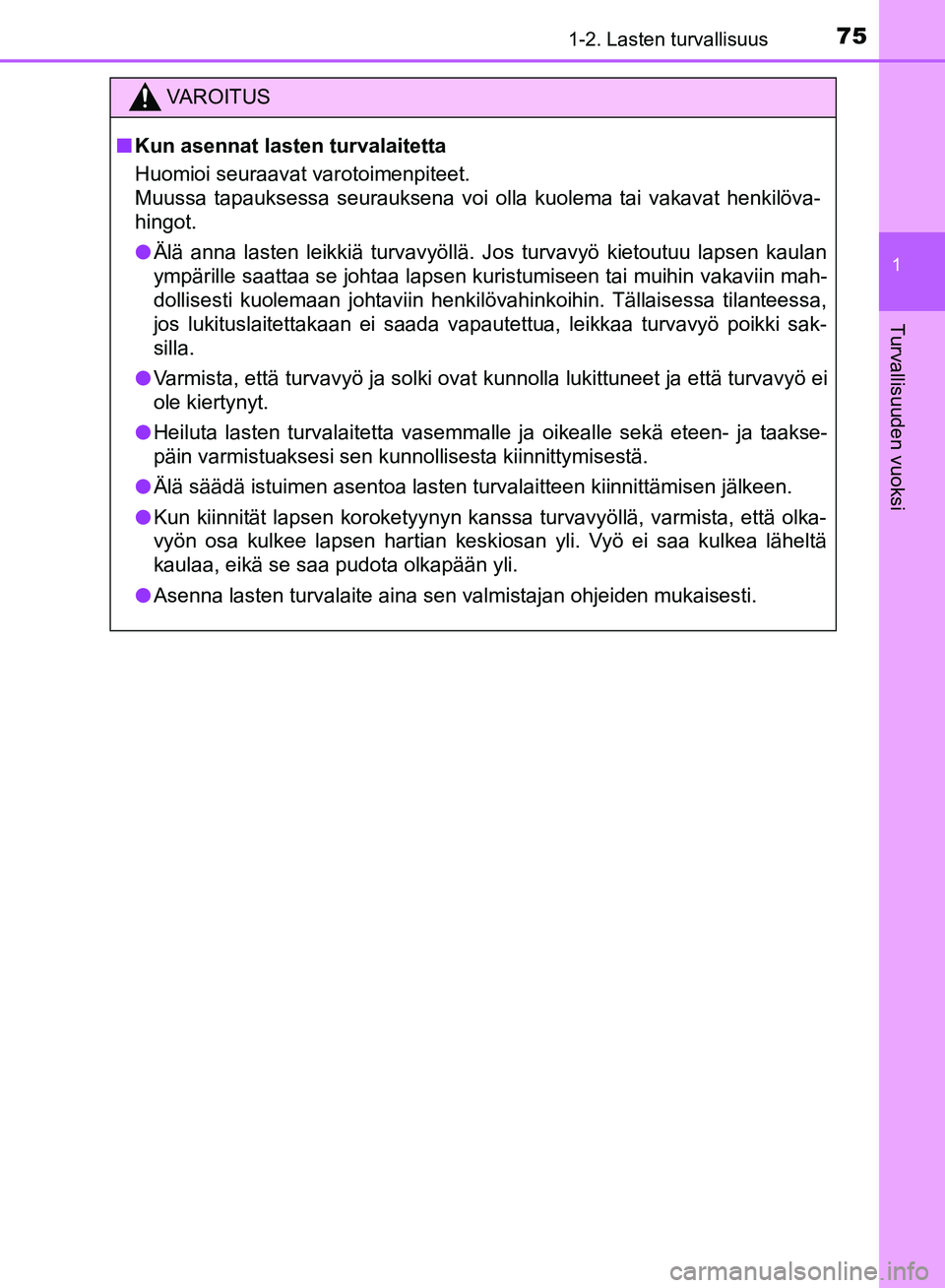 TOYOTA HILUX 2018  Omistajan Käsikirja (in Finnish) 751-2. Lasten turvallisuus
1
HILUX_OM_OM0K375FI_(EE)
Turvallisuuden vuoksi
VAROITUS
n Kun asennat lasten turvalaitetta
Huomioi seuraavat varotoimenpiteet.
Muussa tapauksessa seurauksena voi olla kuole
