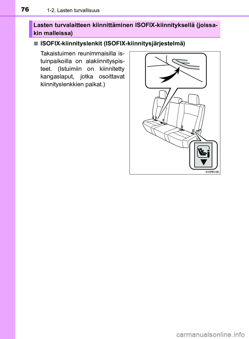 TOYOTA HILUX 2018  Omistajan Käsikirja (in Finnish) 761-2. Lasten turvallisuus
HILUX_OM_OM0K375FI_(EE)n
ISOFIX-kiinnityslenkit (ISO
FIX-kiinnitysjärjestelmä)
Takaistuimen reunimmaisilla is-
tuinpaikoilla on alakiinnityspis-
teet. (Istuimiin on kiinni