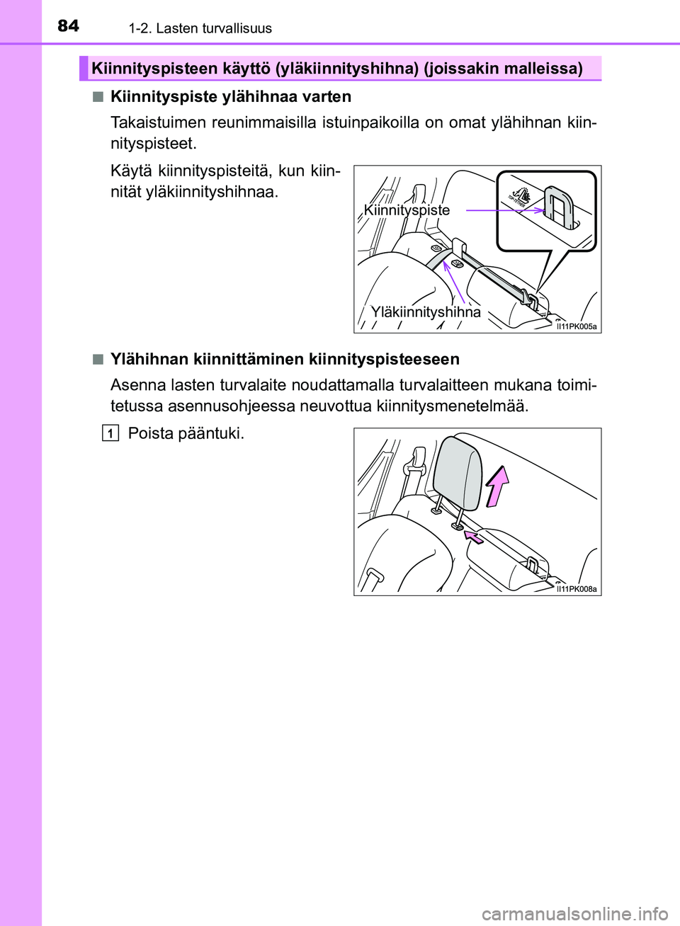 TOYOTA HILUX 2018 Omistajan Käsikirja (in Finnish) 841-2. Lasten turvallisuus
HILUX_OM_OM0K375FI_(EE)n
Kiinnityspiste ylähihnaa varten
Takaistuimen reunimmaisilla istuinpaikoilla on omat
ylähihnan kiin-
nityspisteet.
Käytä kiinnityspisteitä, kun TOYOTA HILUX 2018 Omistajan Käsikirja (in Finnish) 841-2. Lasten turvallisuus
HILUX_OM_OM0K375FI_(EE)n
Kiinnityspiste ylähihnaa varten
Takaistuimen reunimmaisilla istuinpaikoilla on omat
ylähihnan kiin-
nityspisteet.
Käytä kiinnityspisteitä, kun