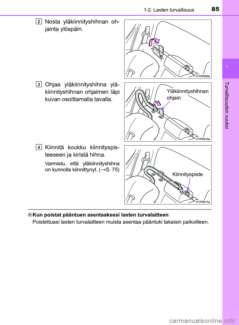 TOYOTA HILUX 2018 Omistajan Käsikirja (in Finnish) 851-2. Lasten turvallisuus
1
HILUX_OM_OM0K375FI_(EE)
Turvallisuuden vuoksi
Nosta yläkiinnityshihnan oh-
jainta ylöspäin.
Ohjaa yläkiinnityshihna ylä-
kiinnityshihnan ohjaimen läpi
kuvan osoittam TOYOTA HILUX 2018 Omistajan Käsikirja (in Finnish) 851-2. Lasten turvallisuus
1
HILUX_OM_OM0K375FI_(EE)
Turvallisuuden vuoksi
Nosta yläkiinnityshihnan oh-
jainta ylöspäin.
Ohjaa yläkiinnityshihna ylä-
kiinnityshihnan ohjaimen läpi
kuvan osoittam