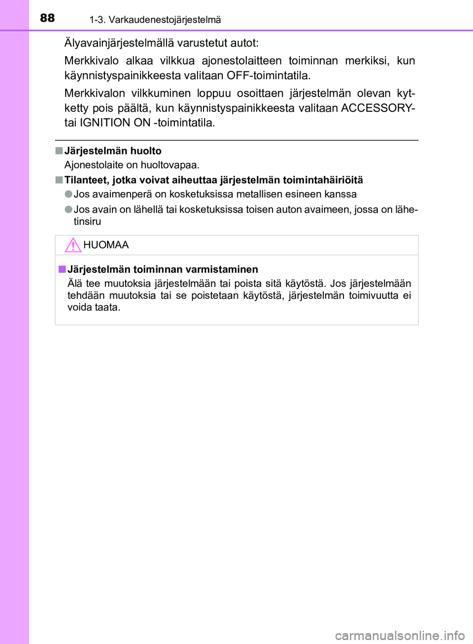TOYOTA HILUX 2018 Omistajan Käsikirja (in Finnish) 881-3. Varkaudenestojärjestelmä
HILUX_OM_OM0K375FI_(EE)
Älyavainjärjestelmällä varustetut autot:
Merkkivalo alkaa vilkkua ajonestolaitteen toiminnan merkiksi, kun
käynnistyspainikkeesta valitaa TOYOTA HILUX 2018 Omistajan Käsikirja (in Finnish) 881-3. Varkaudenestojärjestelmä
HILUX_OM_OM0K375FI_(EE)
Älyavainjärjestelmällä varustetut autot:
Merkkivalo alkaa vilkkua ajonestolaitteen toiminnan merkiksi, kun
käynnistyspainikkeesta valitaa