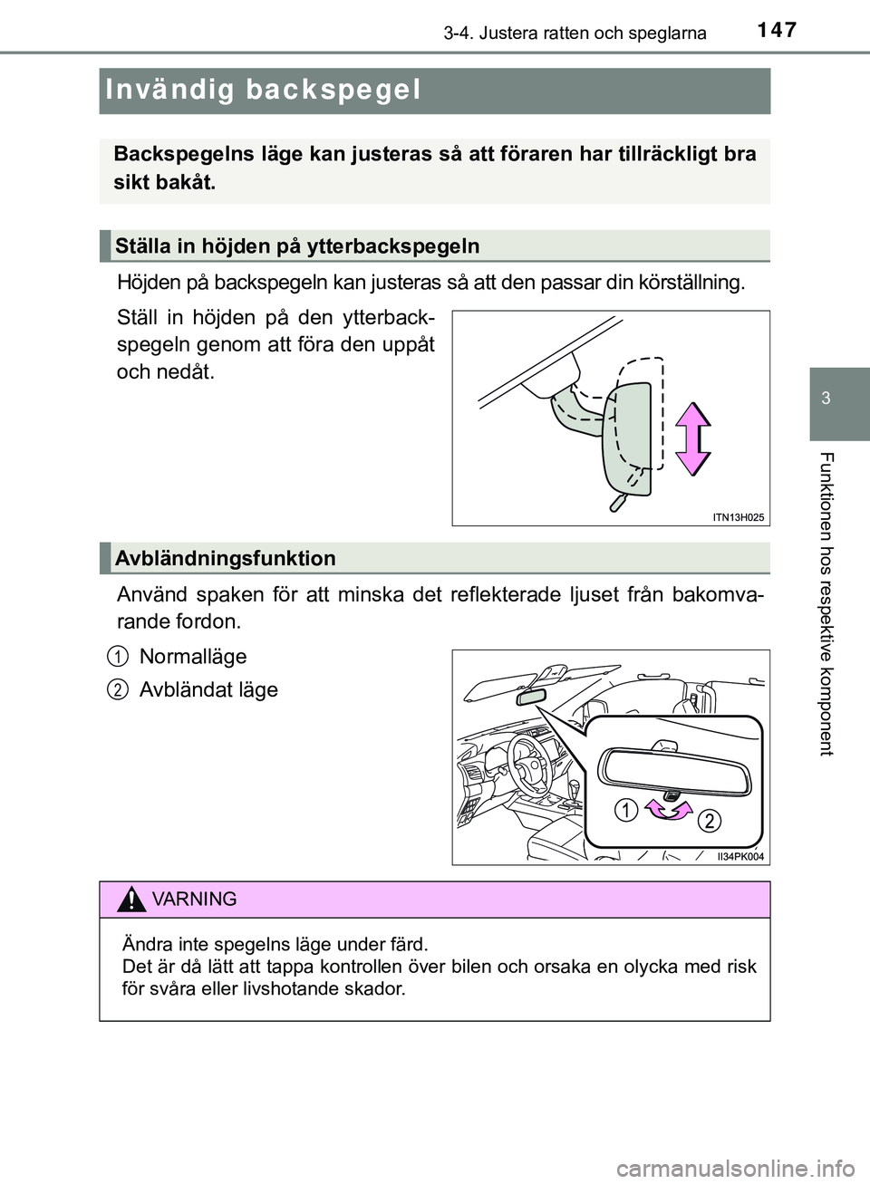 TOYOTA HILUX 2018 Bruksanvisningar (in Swedish) 147
3
3-4. Justera ratten och speglarna
Funktionen hos respektive komponent
HILUX_OM_OM0K375SE
Invändig backspegel
Höjden på backspegeln kan justeras så att den passar din körställning.
Ställ i TOYOTA HILUX 2018 Bruksanvisningar (in Swedish) 147
3
3-4. Justera ratten och speglarna
Funktionen hos respektive komponent
HILUX_OM_OM0K375SE
Invändig backspegel
Höjden på backspegeln kan justeras så att den passar din körställning.
Ställ i