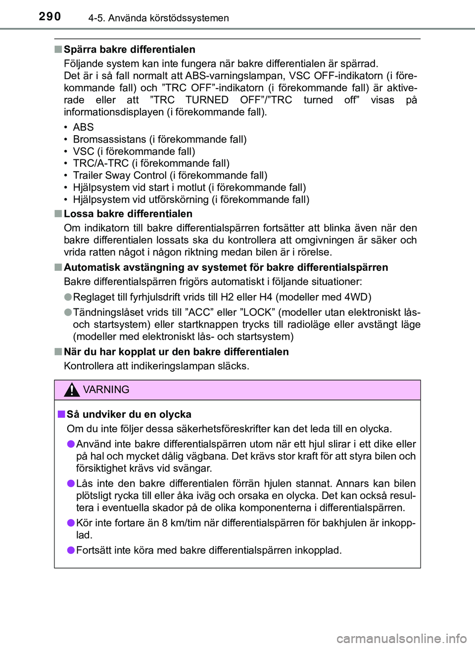 TOYOTA HILUX 2018 Bruksanvisningar (in Swedish) 2904-5. Använda körstödssystemen
HILUX_OM_OM0K375SE
nSpärra bakre differentialen
Följande system kan inte fungera när bakre differentialen är spärrad.
Det är i så fall normalt att ABS-varni TOYOTA HILUX 2018 Bruksanvisningar (in Swedish) 2904-5. Använda körstödssystemen
HILUX_OM_OM0K375SE
nSpärra bakre differentialen
Följande system kan inte fungera när bakre differentialen är spärrad.
Det är i så fall normalt att ABS-varni