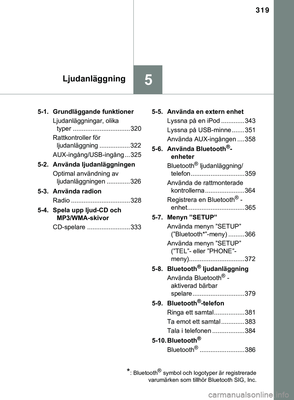 TOYOTA HILUX 2018 Bruksanvisningar (in Swedish) 319
5Ljudanläggning
HILUX_OM_OM0K375SE5-1. Grundläggande funktioner
Ljudanläggningar, olika typer ................................ 320
Rattkontroller för ljudanläggning ................. 322
AUX TOYOTA HILUX 2018 Bruksanvisningar (in Swedish) 319
5Ljudanläggning
HILUX_OM_OM0K375SE5-1. Grundläggande funktioner
Ljudanläggningar, olika typer ................................ 320
Rattkontroller för ljudanläggning ................. 322
AUX