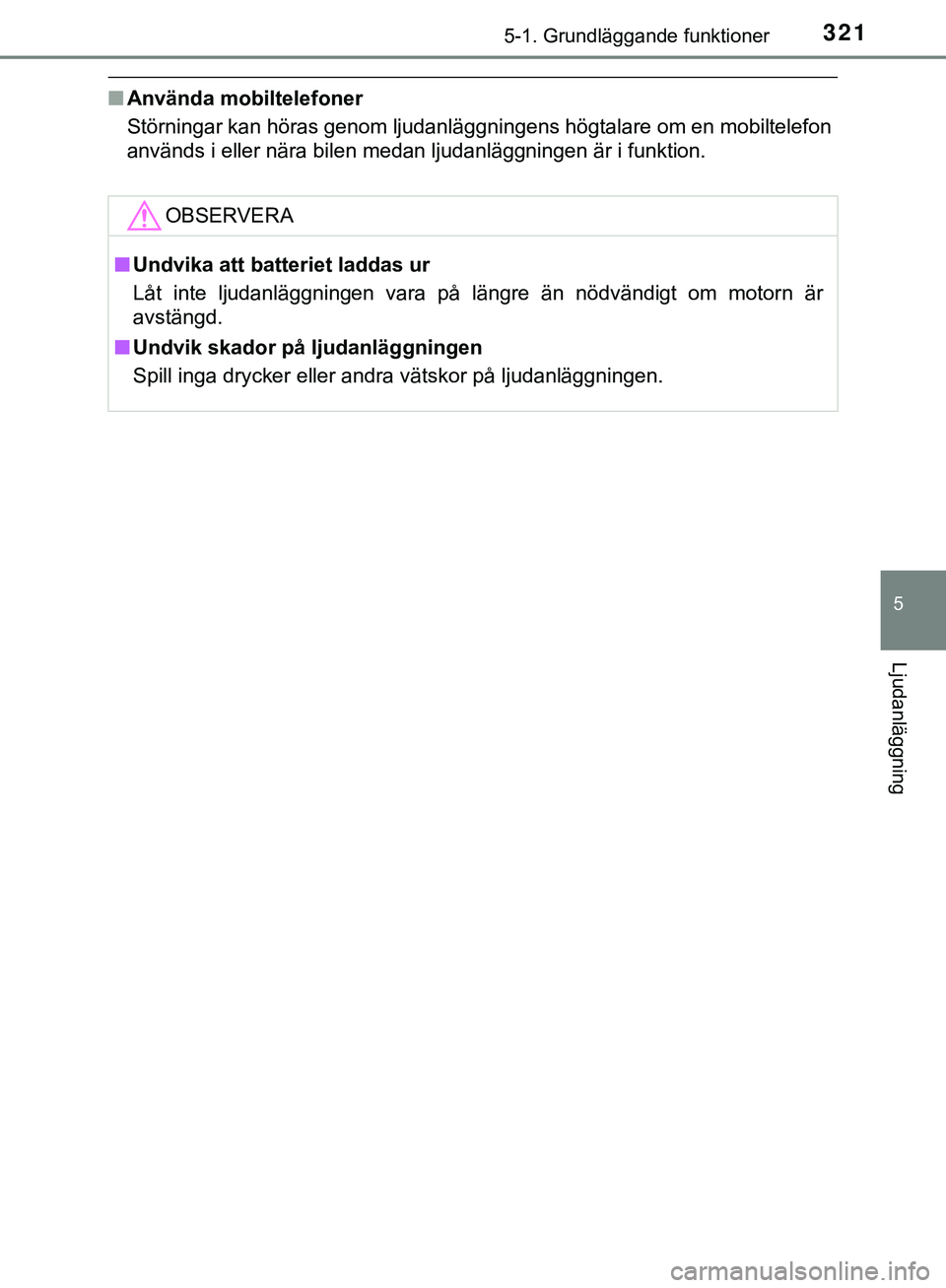 TOYOTA HILUX 2018  Bruksanvisningar (in Swedish) 3215-1. Grundläggande funktioner
5
Ljudanläggning
HILUX_OM_OM0K375SE
nAnvända mobiltelefoner
Störningar kan höras genom ljudanläggni ngens högtalare om en mobiltelefon
används i eller nära bi