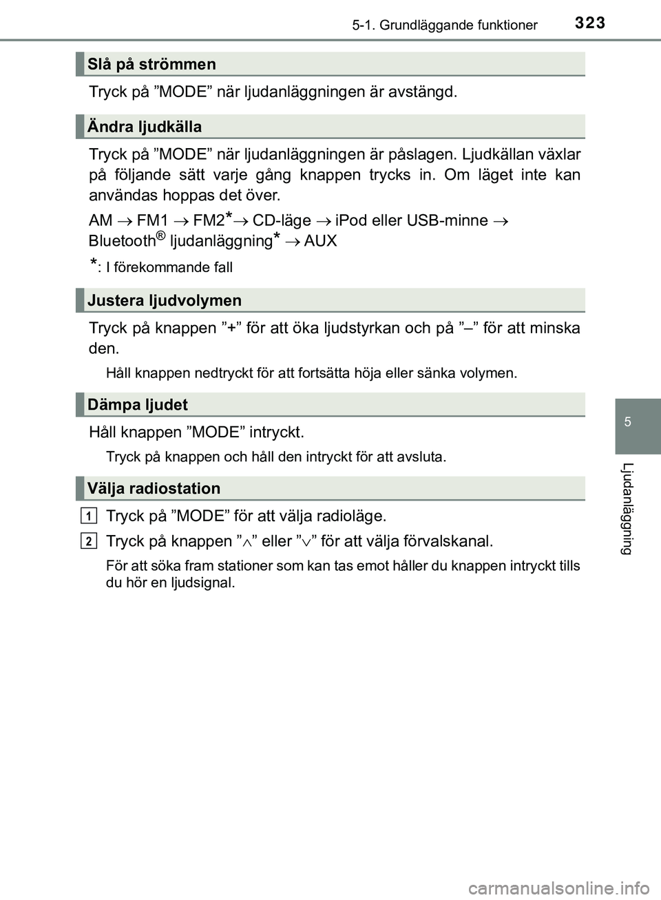 TOYOTA HILUX 2018 Bruksanvisningar (in Swedish) 3235-1. Grundläggande funktioner
5
Ljudanläggning
HILUX_OM_OM0K375SE
Tryck på ”MODE” när ljudanläggningen är avstängd.
Tryck på ”MODE” när ljudanläggningen är påslagen. Ljudkällan TOYOTA HILUX 2018 Bruksanvisningar (in Swedish) 3235-1. Grundläggande funktioner
5
Ljudanläggning
HILUX_OM_OM0K375SE
Tryck på ”MODE” när ljudanläggningen är avstängd.
Tryck på ”MODE” när ljudanläggningen är påslagen. Ljudkällan