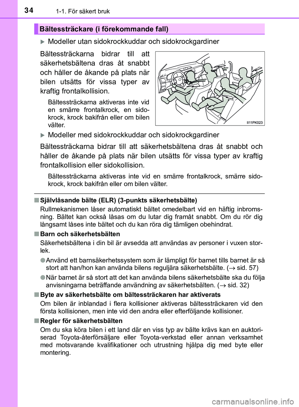 TOYOTA HILUX 2018  Bruksanvisningar (in Swedish) 341-1. För säkert bruk
HILUX_OM_OM0K375SE
Modeller utan sidokrockkuddar och sidokrockgardiner
Bältessträckarna bidrar till att
säkerhetsbältena dras åt snabbt
och håller de åkande på plat
