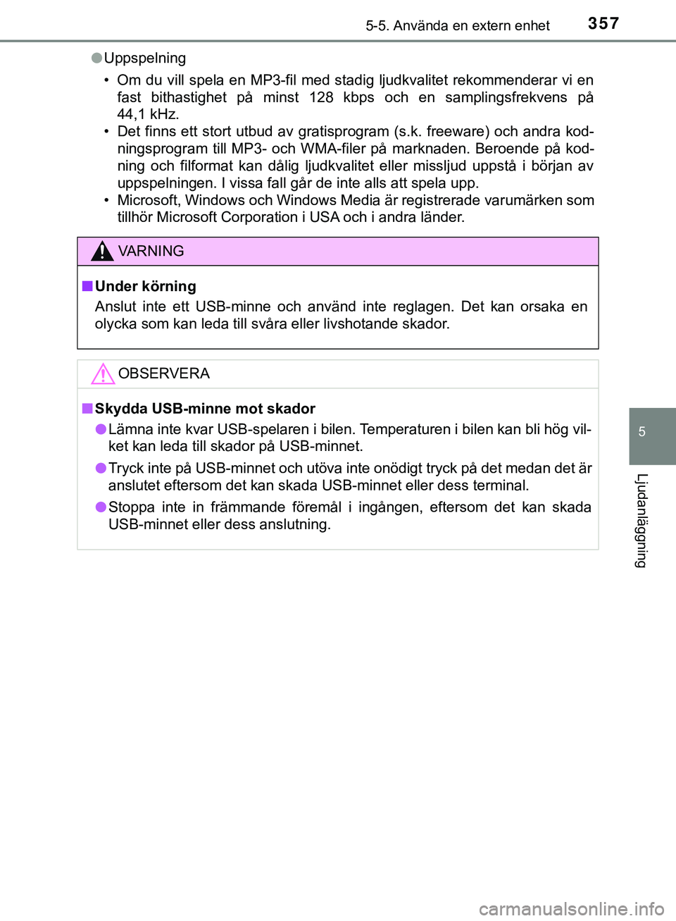 TOYOTA HILUX 2018  Bruksanvisningar (in Swedish) 3575-5. Använda en extern enhet
5
Ljudanläggning
HILUX_OM_OM0K375SEl
Uppspelning
• Om  du vill spela  en MP3-fil med stadig  ljudkvalitet  rekommenderar  vi en
fast bithastighet på minst 128 kbps