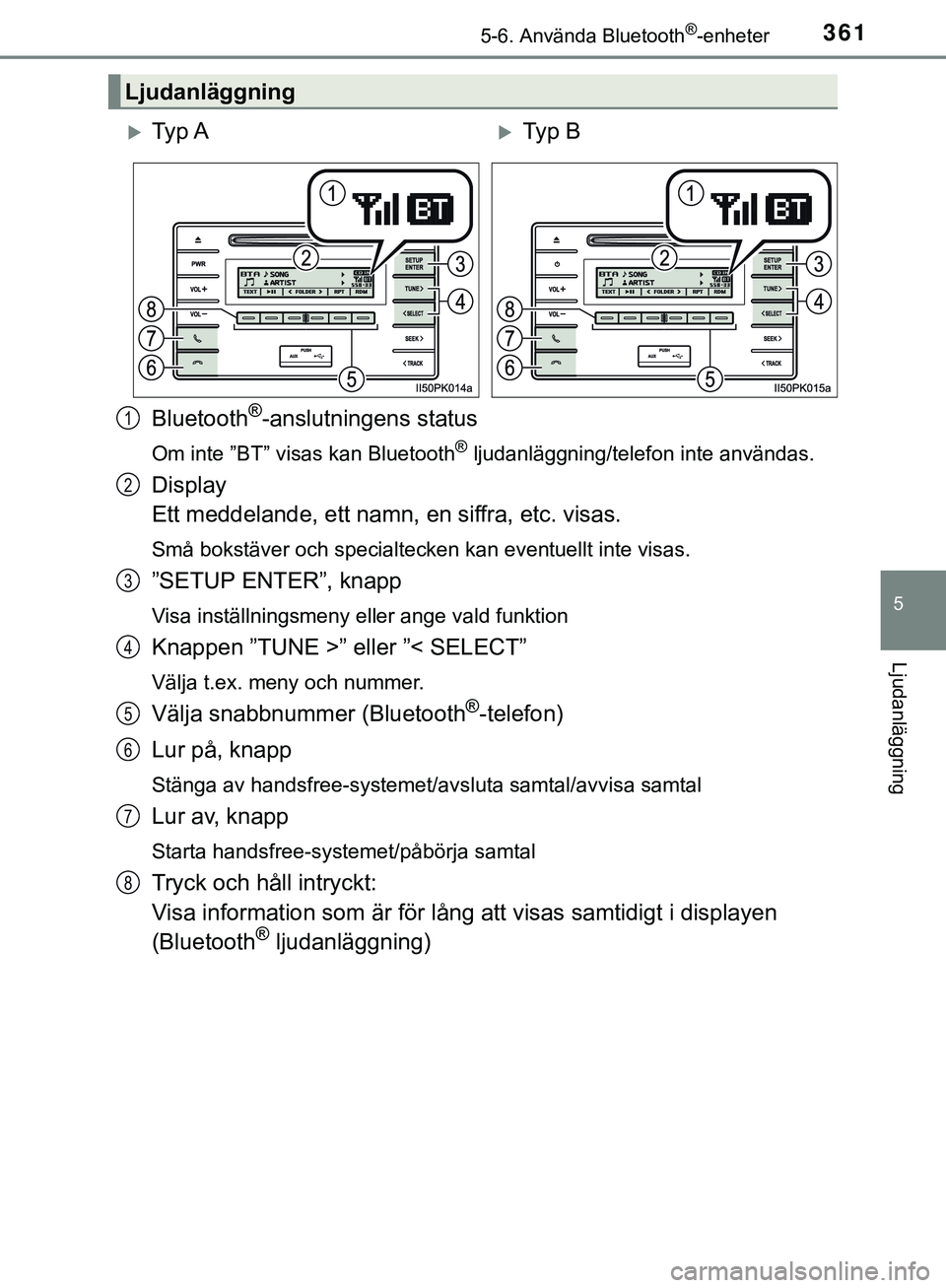 TOYOTA HILUX 2018 Bruksanvisningar (in Swedish) 3615-6. Använda Bluetooth®-enheter
5
Ljudanläggning
HILUX_OM_OM0K375SE
Bluetooth®-anslutningens status
Om inte ”BT” visas kan Bluetooth® ljudanläggning/telefon inte användas.
Display
Ett m TOYOTA HILUX 2018 Bruksanvisningar (in Swedish) 3615-6. Använda Bluetooth®-enheter
5
Ljudanläggning
HILUX_OM_OM0K375SE
Bluetooth®-anslutningens status
Om inte ”BT” visas kan Bluetooth® ljudanläggning/telefon inte användas.
Display
Ett m
